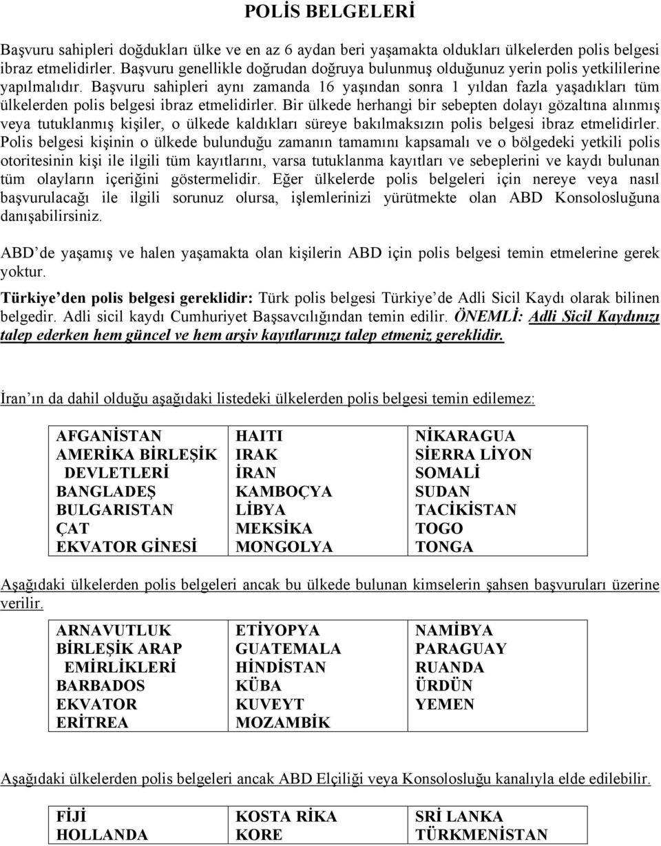 Başvuru sahipleri aynı zamanda 16 yaşından sonra 1 yıldan fazla yaşadıkları tüm ülkelerden polis belgesi ibraz etmelidirler.