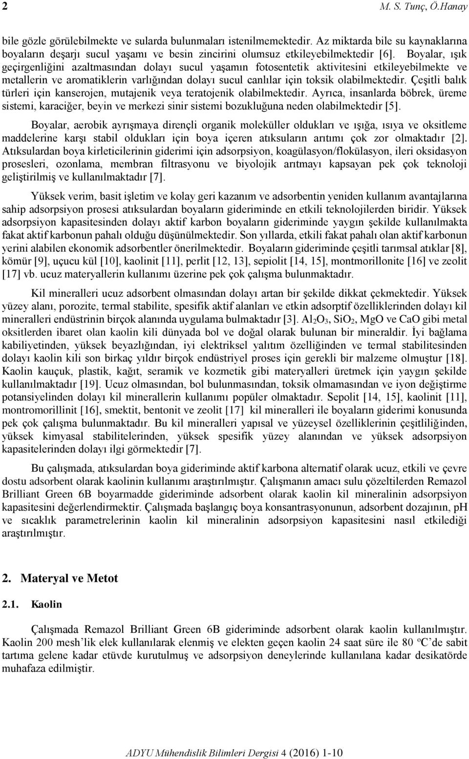 Boyalar, ışık geçirgenliğini azaltmasından dolayı sucul yaşamın fotosentetik aktivitesini etkileyebilmekte ve metallerin ve aromatiklerin varlığından dolayı sucul canlılar için toksik olabilmektedir.