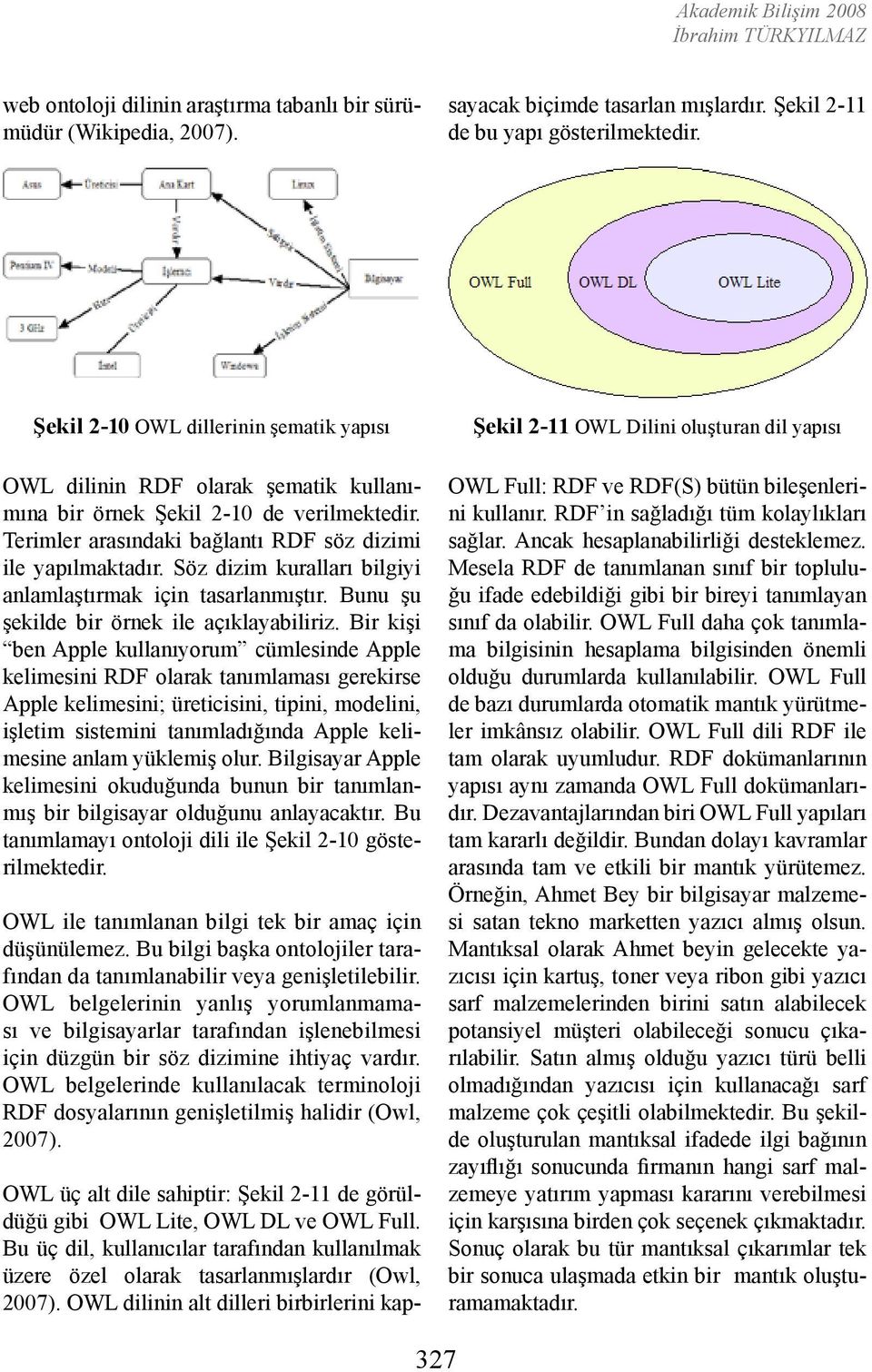 Şekil 2 11 de bu yapı gösterilmektedir. Şekil 2 10 OWL dillerinin şematik yapısı OWL dilinin RDF olarak şematik kullanımına bir örnek Şekil 2 10 de verilmektedir.