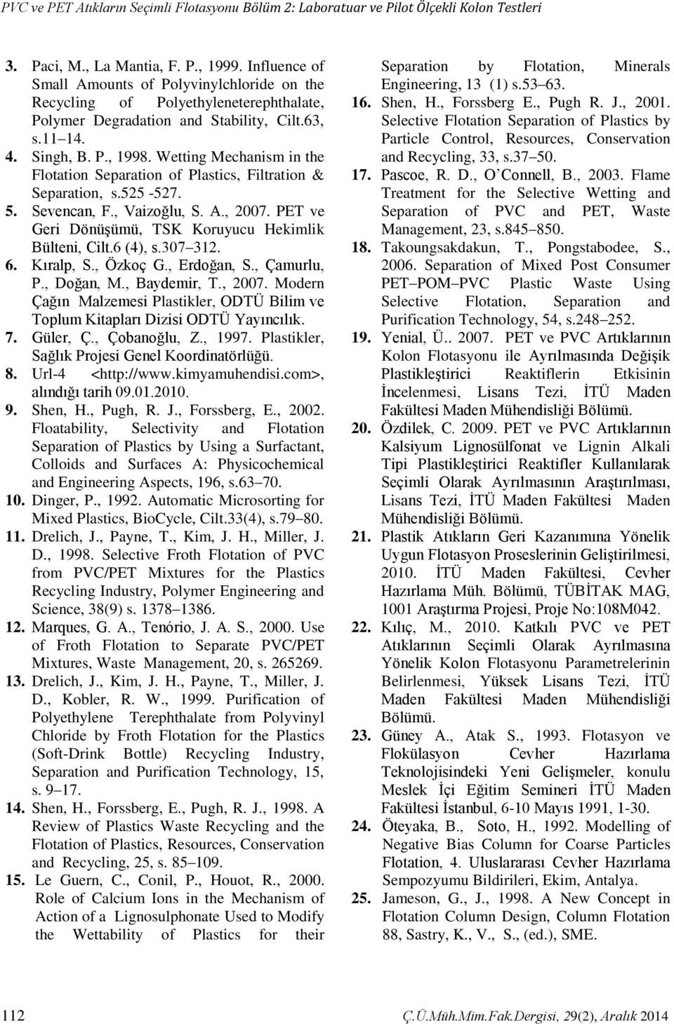 Wetting Mechanism in the Flotation Separation of Plastics, Filtration & Separation, s.525-527. 5. Sevencan, F., Vaizoğlu, S. A., 2007. PET ve Geri Dönüşümü, TSK Koruyucu Hekimlik Bülteni, Cilt.