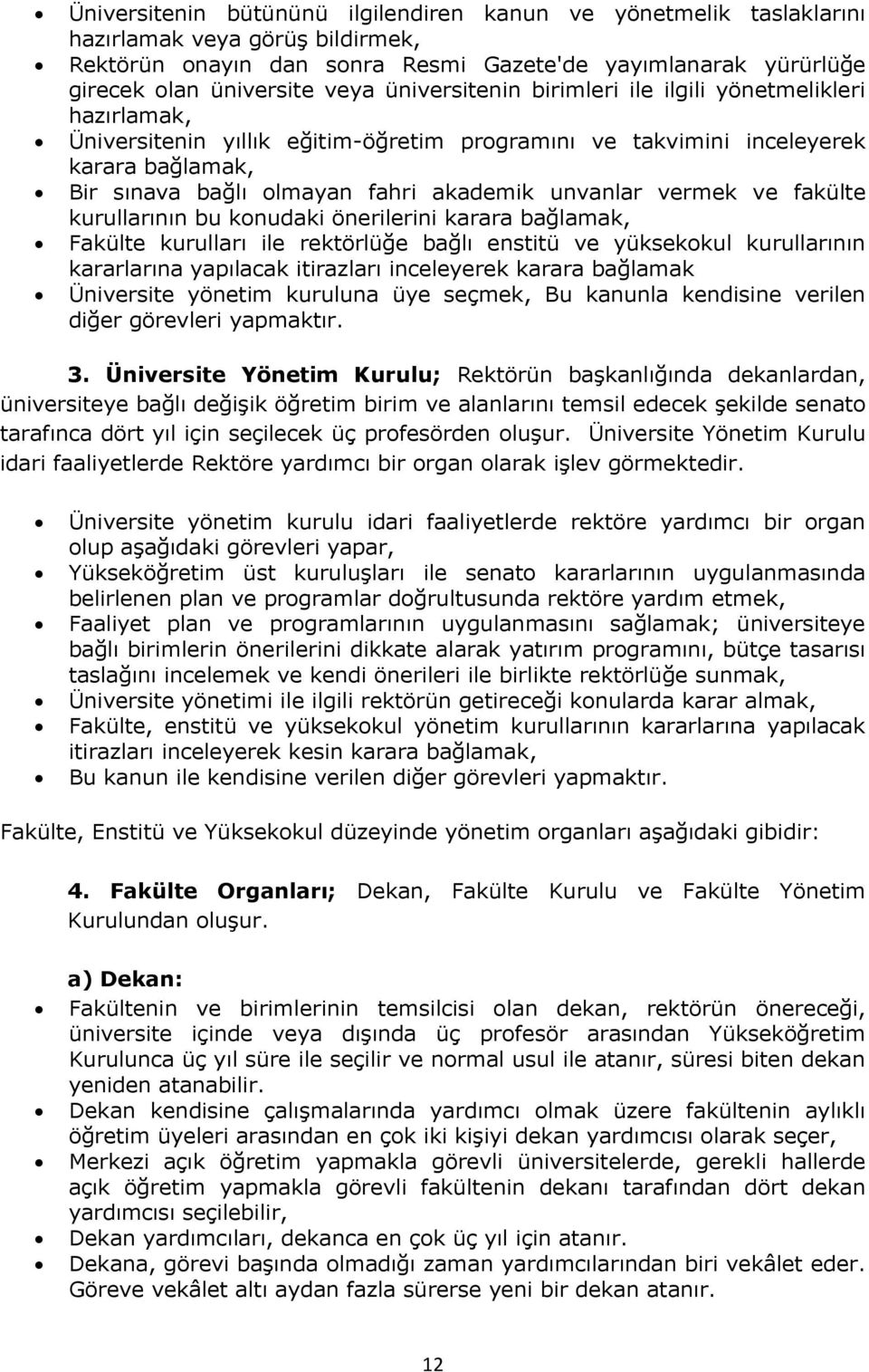 vermek ve fakülte kurullarının bu konudaki önerilerini karara bağlamak, Fakülte kurulları ile rektörlüğe bağlı enstitü ve yüksekokul kurullarının kararlarına yapılacak itirazları inceleyerek karara