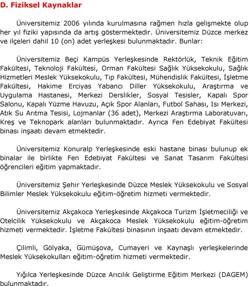 Bunlar: Üniversitemiz Beçi Kampüs Yerleşkesinde Rektörlük, Teknik Eğitim Fakültesi, Teknoloji Fakültesi, Orman Fakültesi Sağlık Yüksekokulu, Sağlık Hizmetleri Meslek Yüksekokulu, Tıp Fakültesi,