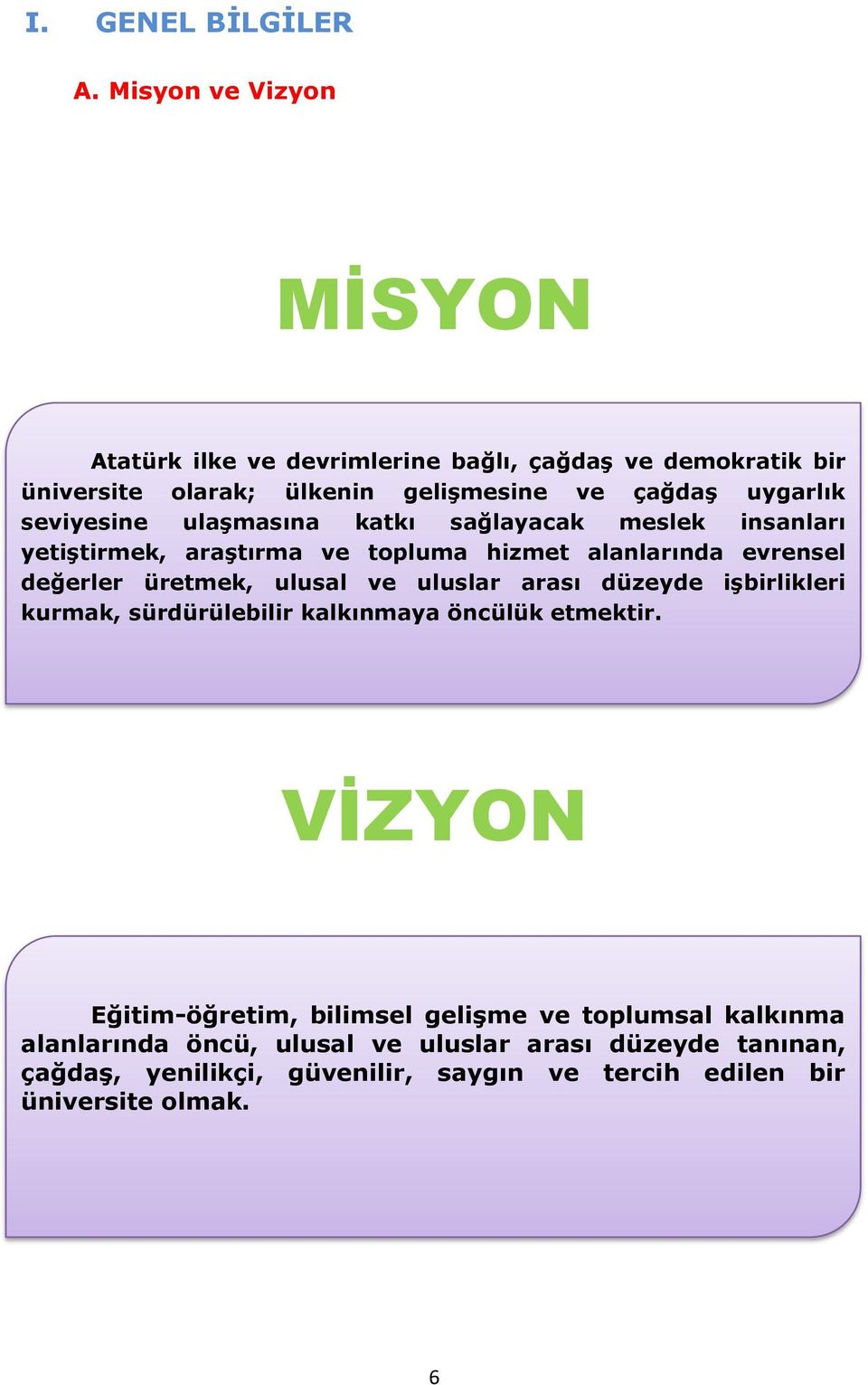 seviyesine ulaşmasına katkı sağlayacak meslek insanları yetiştirmek, araştırma ve topluma hizmet alanlarında evrensel değerler üretmek, ulusal ve