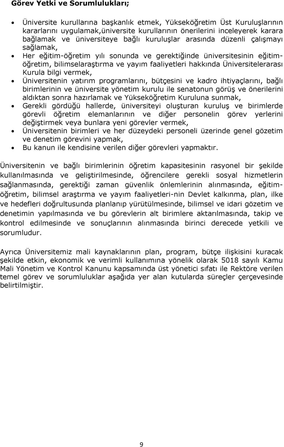 Üniversitelerarası Kurula bilgi vermek, Üniversitenin yatırım programlarını, bütçesini ve kadro ihtiyaçlarını, bağlı birimlerinin ve üniversite yönetim kurulu ile senatonun görüş ve önerilerini