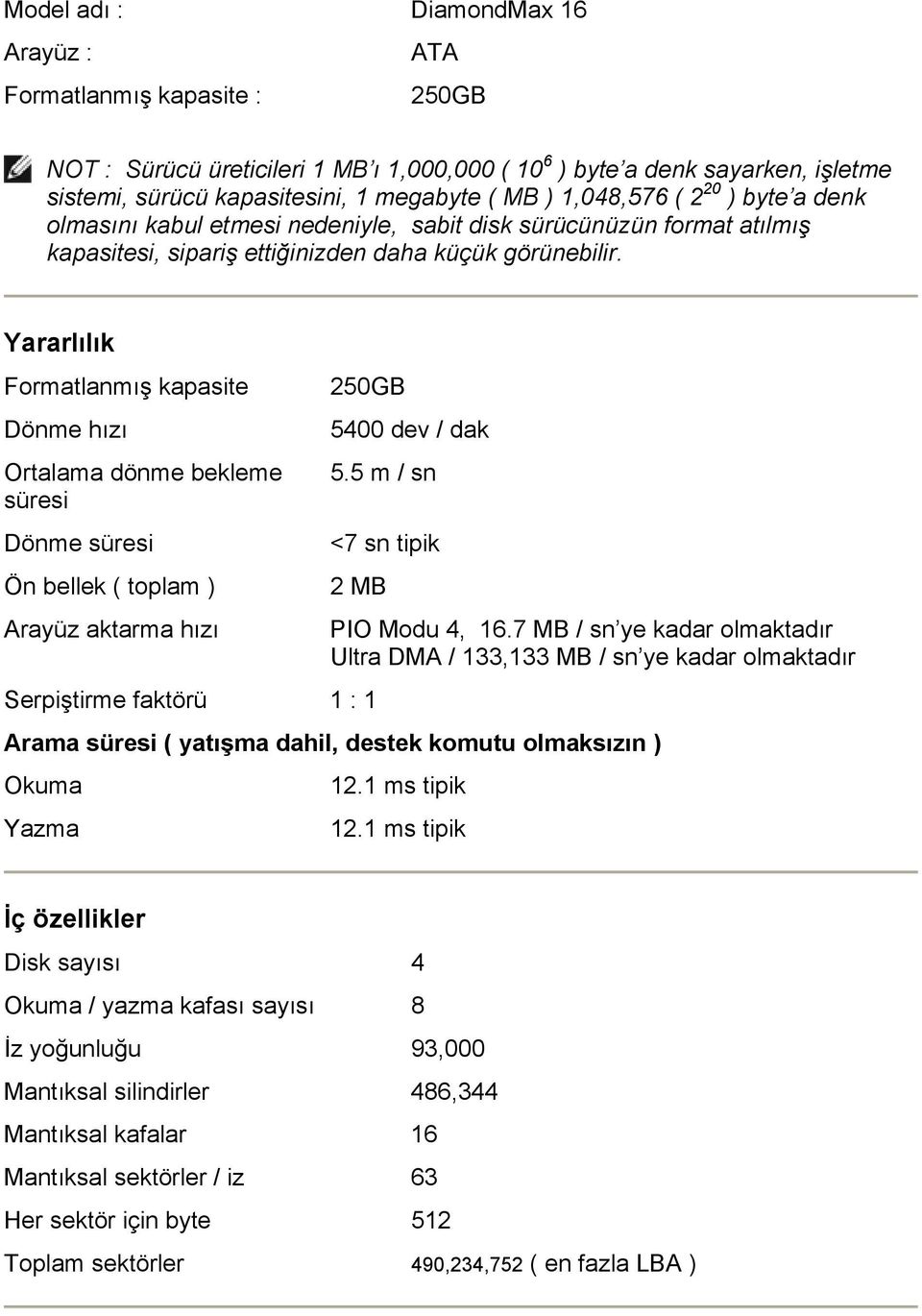 Yararlılık Formatlanmış kapasite Dönme hızı Ortalama dönme bekleme süresi Dönme süresi Ön bellek ( toplam ) Arayüz aktarma hızı 250GB 5400 dev / dak 5.