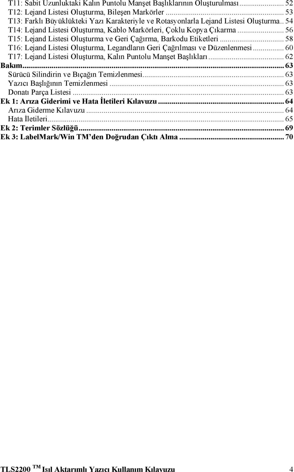 .. 56 T15: Lejand Listesi Oluşturma ve Geri Çağırma, Barkodu Etiketleri... 58 T16: Lejand Listesi Oluşturma, Legandların Geri Çağrılması ve Düzenlenmesi.