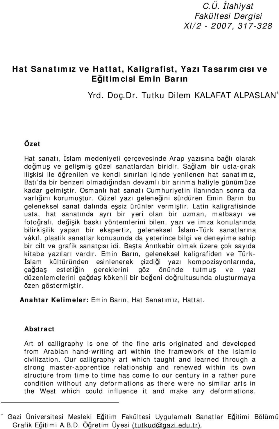 Sağlam bir usta-çırak ilişkisi ile öğrenilen ve kendi sınırları içinde yenilenen hat sanatımız, Batı da bir benzeri olmadığından devamlı bir arınma haliyle günümüze kadar gelmiştir.