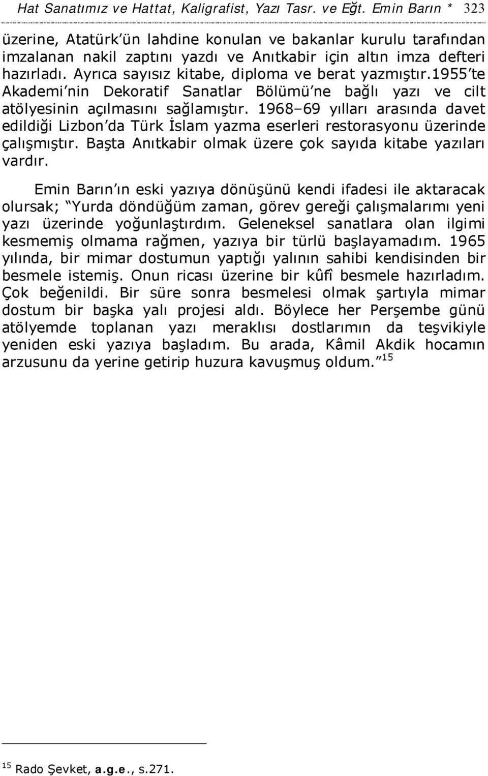 Ayrıca sayısız kitabe, diploma ve berat yazmıştır.1955 te Akademi nin Dekoratif Sanatlar Bölümü ne bağlı yazı ve cilt atölyesinin açılmasını sağlamıştır.