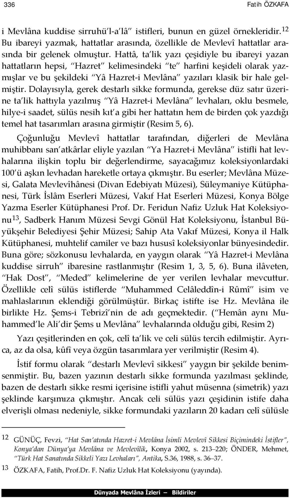 Dolayısıyla, gerek destarlı sikke formunda, gerekse düz satır üzerine ta lik hattıyla yazılmış Yâ Hazret-i Mevlâna levhaları, oklu besmele, hilye-i saadet, sülüs nesih kıt a gibi her hattatın hem de