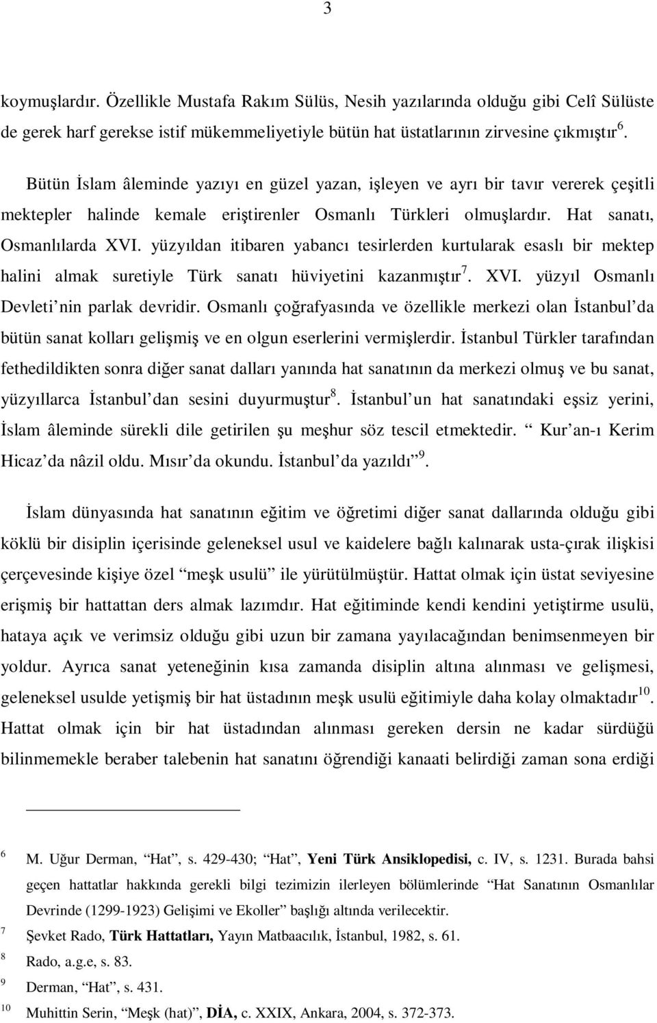 yüzyıldan itibaren yabancı tesirlerden kurtularak esaslı bir mektep halini almak suretiyle Türk sanatı hüviyetini kazanmıştır 7. XVI. yüzyıl Osmanlı Devleti nin parlak devridir.