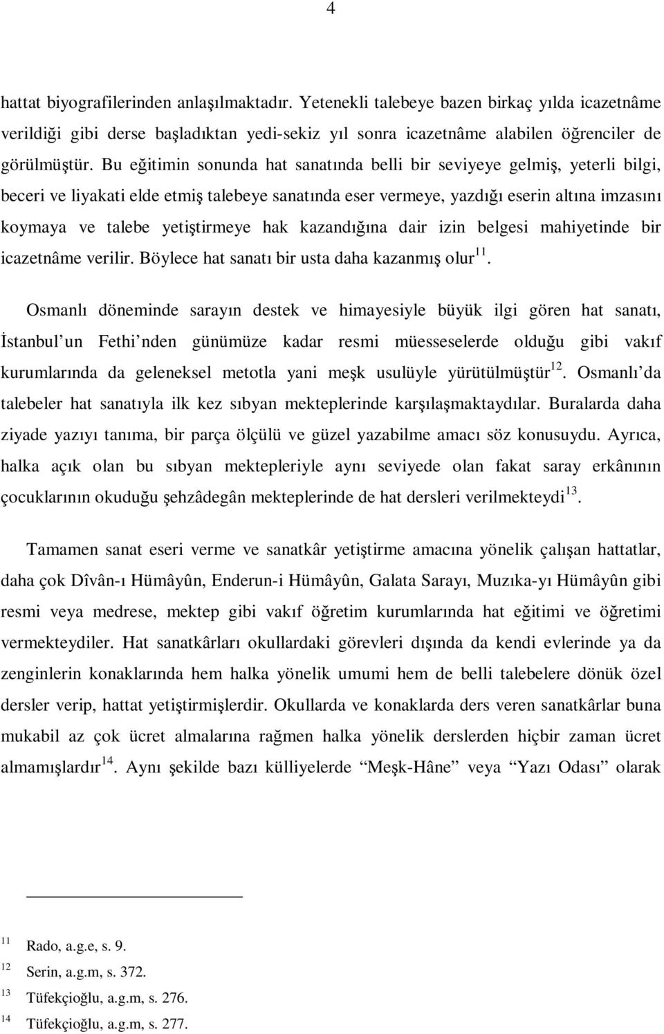 yetiştirmeye hak kazandığına dair izin belgesi mahiyetinde bir icazetnâme verilir. Böylece hat sanatı bir usta daha kazanmış olur 11.