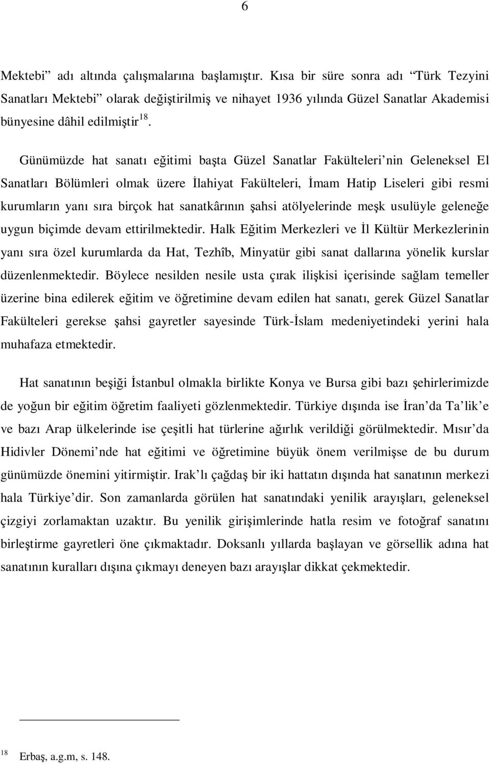 Günümüzde hat sanatı eğitimi başta Güzel Sanatlar Fakülteleri nin Geleneksel El Sanatları Bölümleri olmak üzere İlahiyat Fakülteleri, İmam Hatip Liseleri gibi resmi kurumların yanı sıra birçok hat