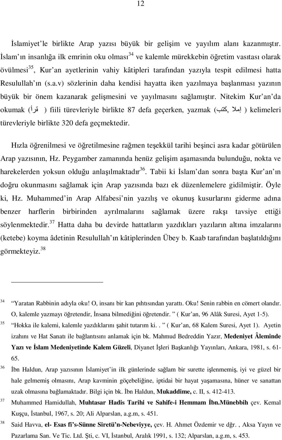 Nitekim Kur an da okumak قرأ) ) fiili türevleriyle birlikte 87 defa geçerken, yazmak إملا,كتب) ) kelimeleri türevleriyle birlikte 320 defa geçmektedir.