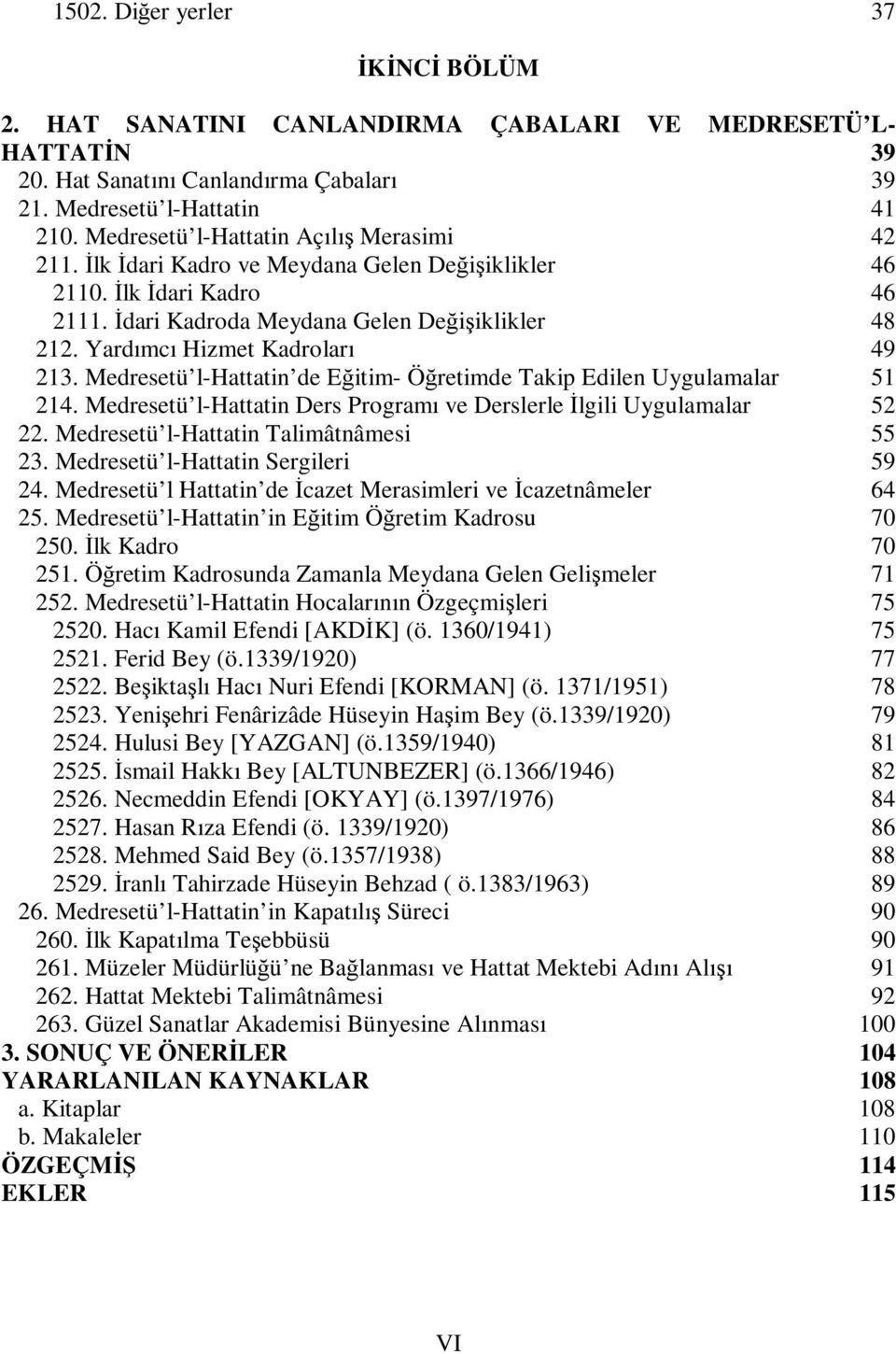 Yardımcı Hizmet Kadroları 49 213. Medresetü l-hattatin de Eğitim- Öğretimde Takip Edilen Uygulamalar 51 214. Medresetü l-hattatin Ders Programı ve Derslerle İlgili Uygulamalar 52 22.