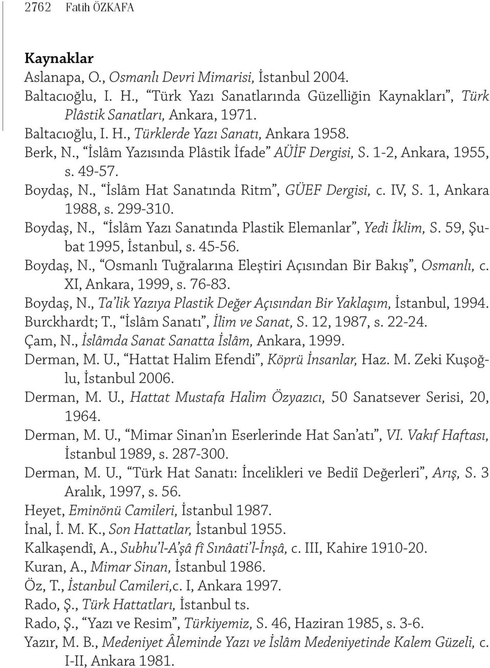 59, Şubat 1995, İstanbul, s. 45-56. Boydaş, N., Osmanlı Tuğralarına Eleştiri Açısından Bir Bakış, Osmanlı, c. XI, Ankara, 1999, s. 76-83. Boydaş, N., Ta lik Yazıya Plastik Değer Açısından Bir Yaklaşım, İstanbul, 1994.