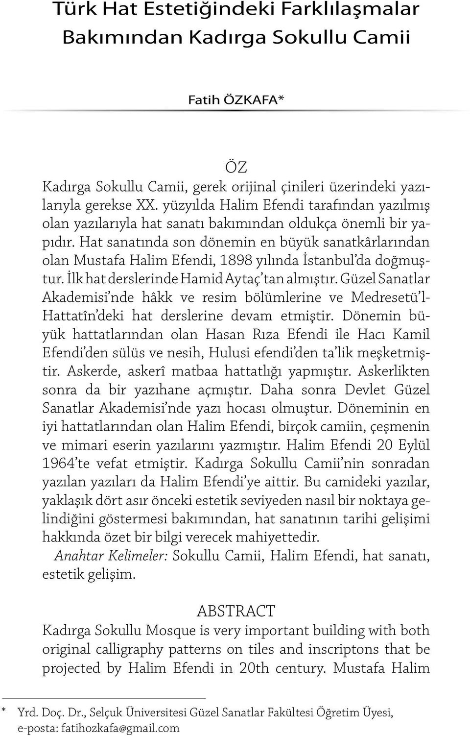 Hat sanatında son dönemin en büyük sanatkârlarından olan Mustafa Halim Efendi, 1898 yılında İstanbul da doğmuştur. İlk hat derslerinde Hamid Aytaç tan almıştır.