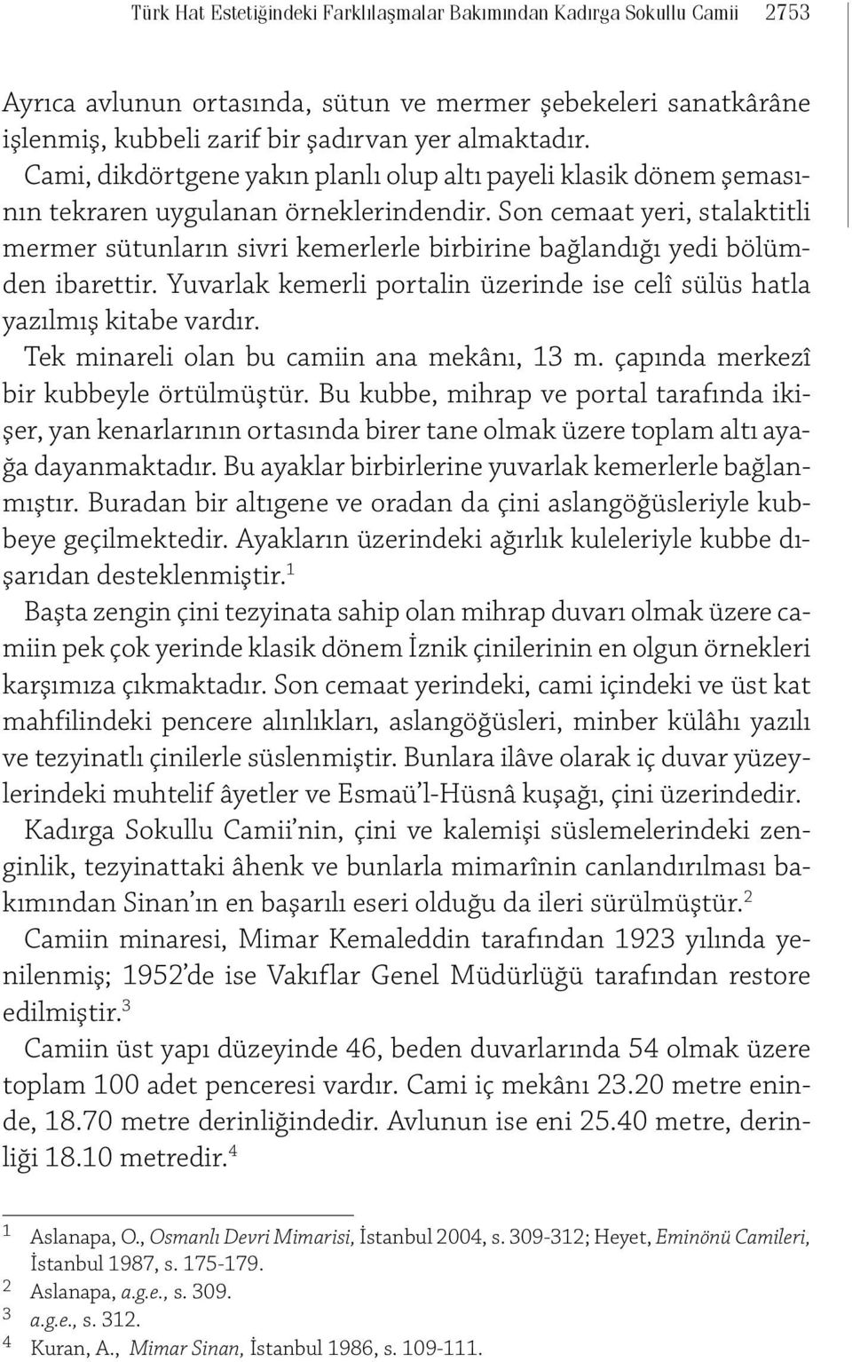 Son cemaat yeri, stalaktitli mermer sütunların sivri kemerlerle birbirine bağlandığı yedi bölümden ibarettir. Yuvarlak kemerli portalin üzerinde ise celî sülüs hatla yazılmış kitabe vardır.