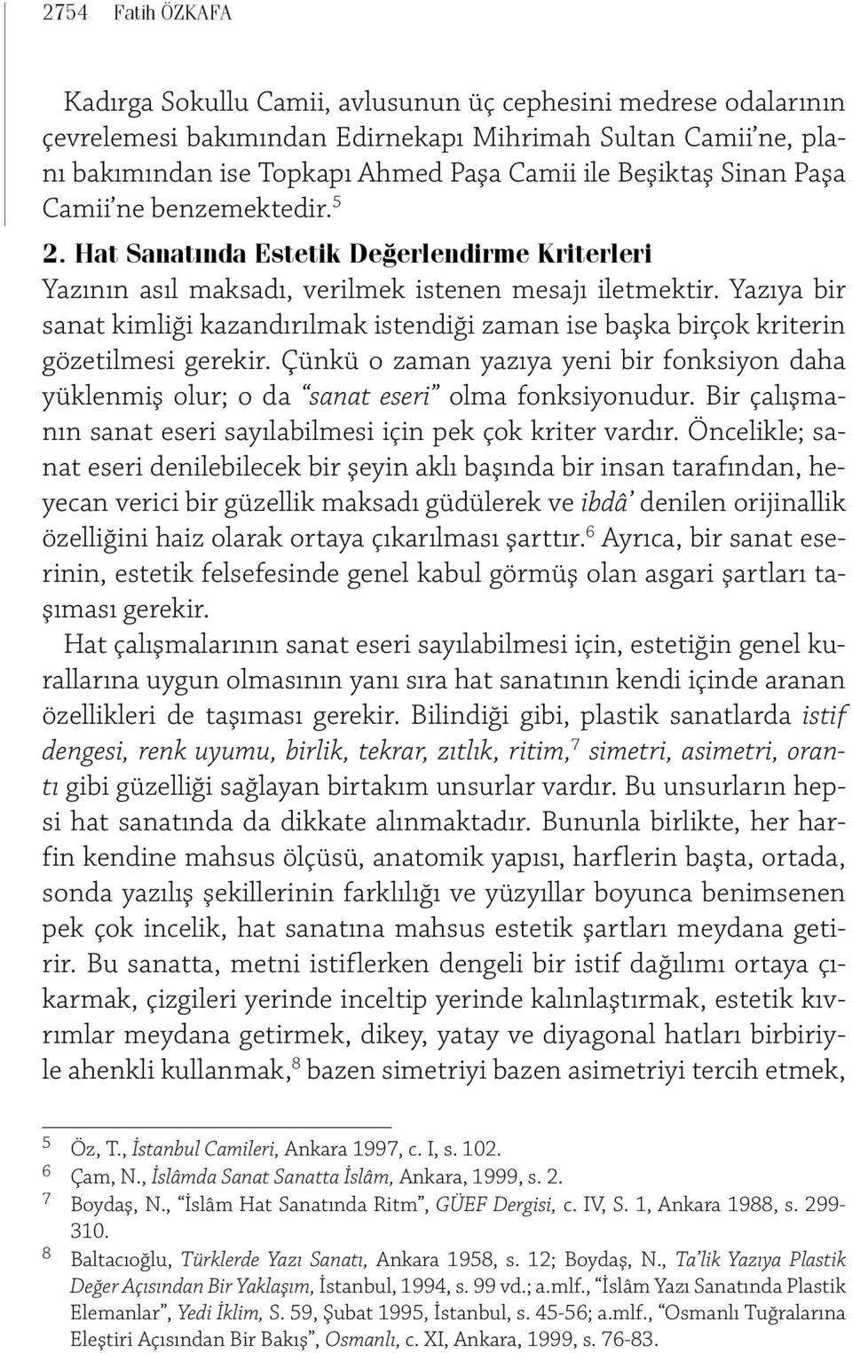 Yazıya bir sanat kimliği kazandırılmak istendiği zaman ise başka birçok kriterin gözetilmesi gerekir. Çünkü o zaman yazıya yeni bir fonksiyon daha yüklenmiş olur; o da sanat eseri olma fonksiyonudur.