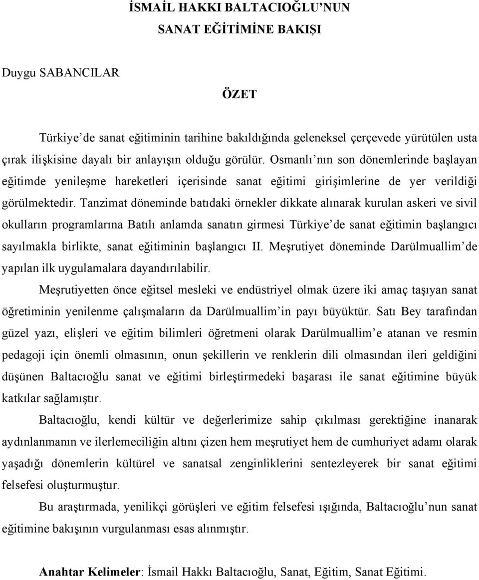 Tanzimat döneminde batıdaki örnekler dikkate alınarak kurulan askeri ve sivil okulların programlarına Batılı anlamda sanatın girmesi Türkiye de sanat eğitimin başlangıcı sayılmakla birlikte, sanat