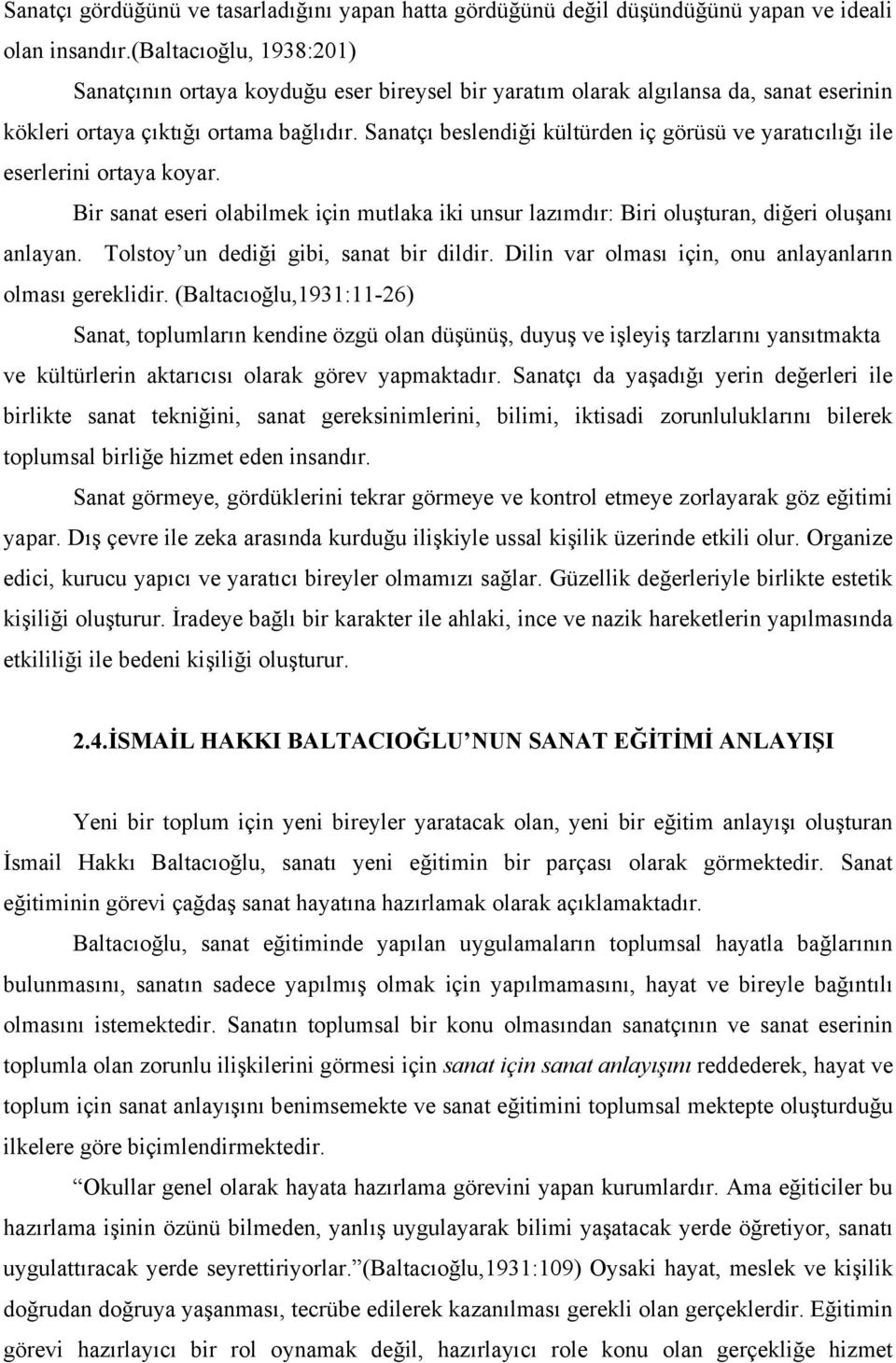 Sanatçı beslendiği kültürden iç görüsü ve yaratıcılığı ile eserlerini ortaya koyar. Bir sanat eseri olabilmek için mutlaka iki unsur lazımdır: Biri oluşturan, diğeri oluşanı anlayan.