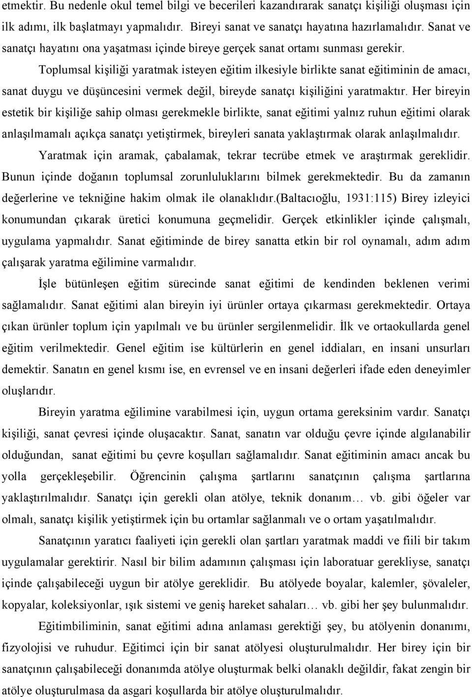 Toplumsal kişiliği yaratmak isteyen eğitim ilkesiyle birlikte sanat eğitiminin de amacı, sanat duygu ve düşüncesini vermek değil, bireyde sanatçı kişiliğini yaratmaktır.