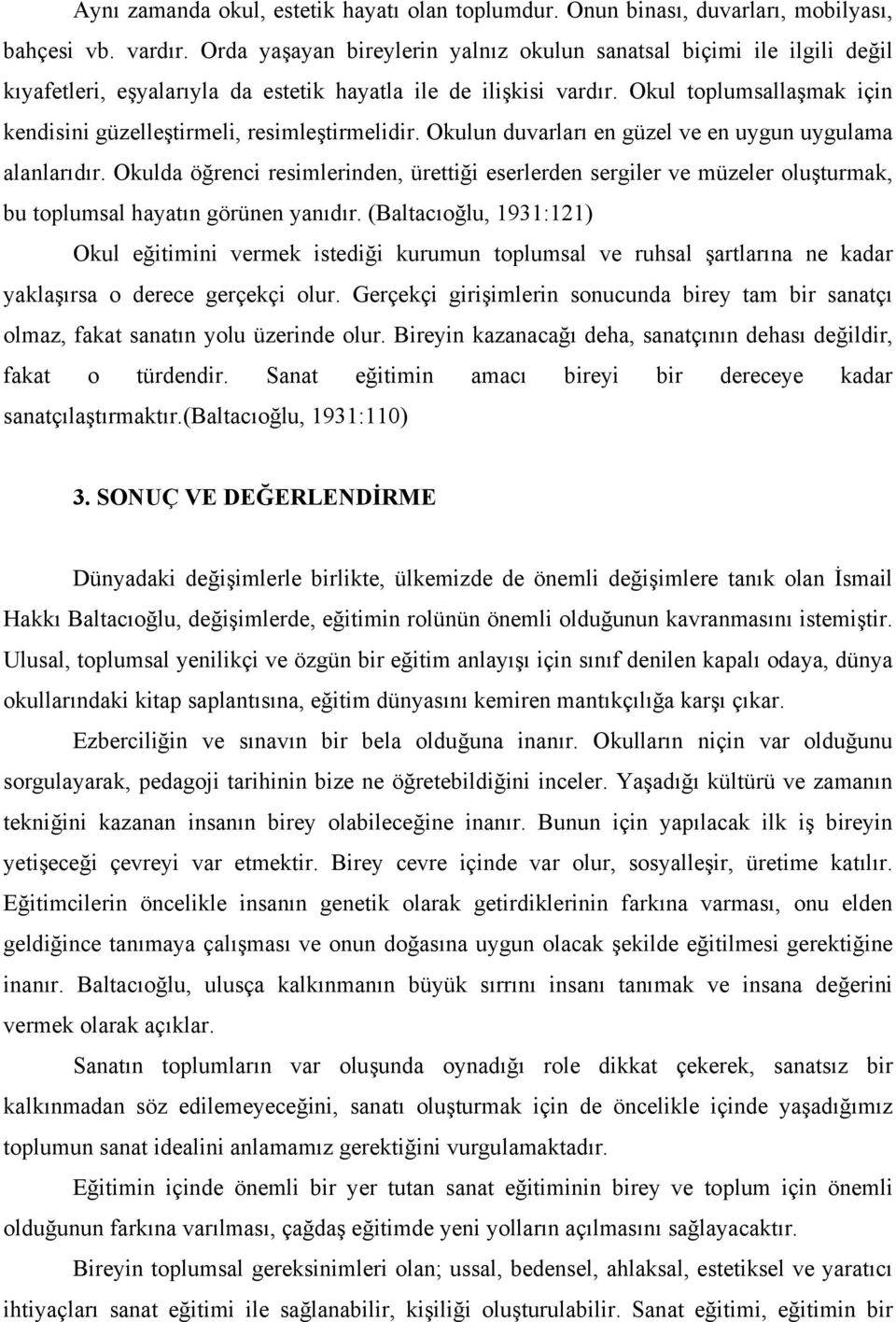 Okul toplumsallaşmak için kendisini güzelleştirmeli, resimleştirmelidir. Okulun duvarları en güzel ve en uygun uygulama alanlarıdır.