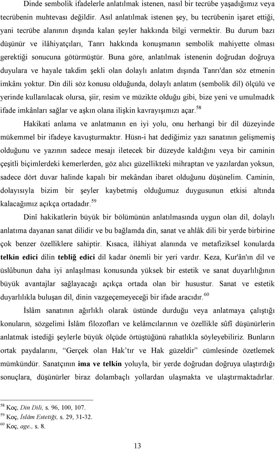 Bu durum bazı düşünür ve ilâhiyatçıları, Tanrı hakkında konuşmanın sembolik mahiyette olması gerektiği sonucuna götürmüştür.