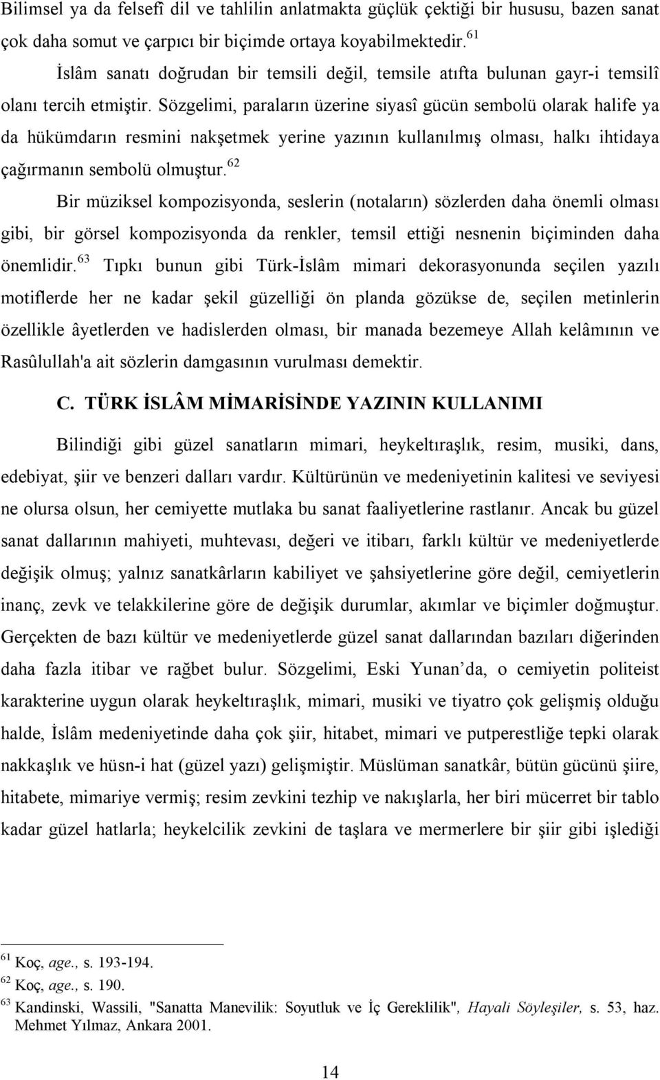 Sözgelimi, paraların üzerine siyasî gücün sembolü olarak halife ya da hükümdarın resmini nakşetmek yerine yazının kullanılmış olması, halkı ihtidaya çağırmanın sembolü olmuştur.