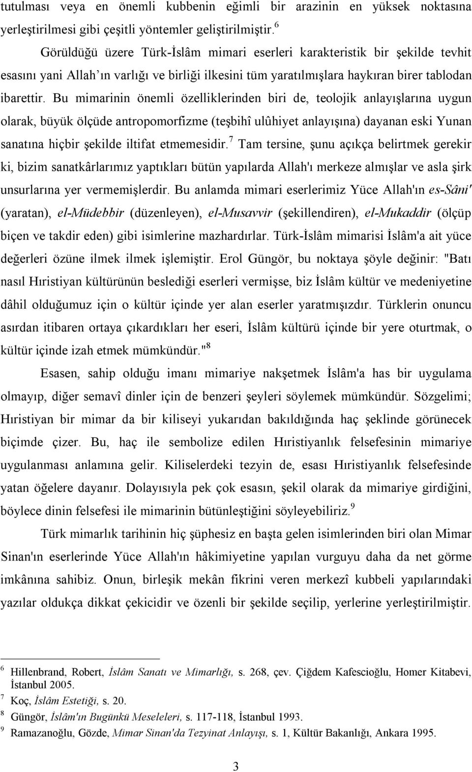 Bu mimarinin önemli özelliklerinden biri de, teolojik anlayışlarına uygun olarak, büyük ölçüde antropomorfizme (teşbihî ulûhiyet anlayışına) dayanan eski Yunan sanatına hiçbir şekilde iltifat