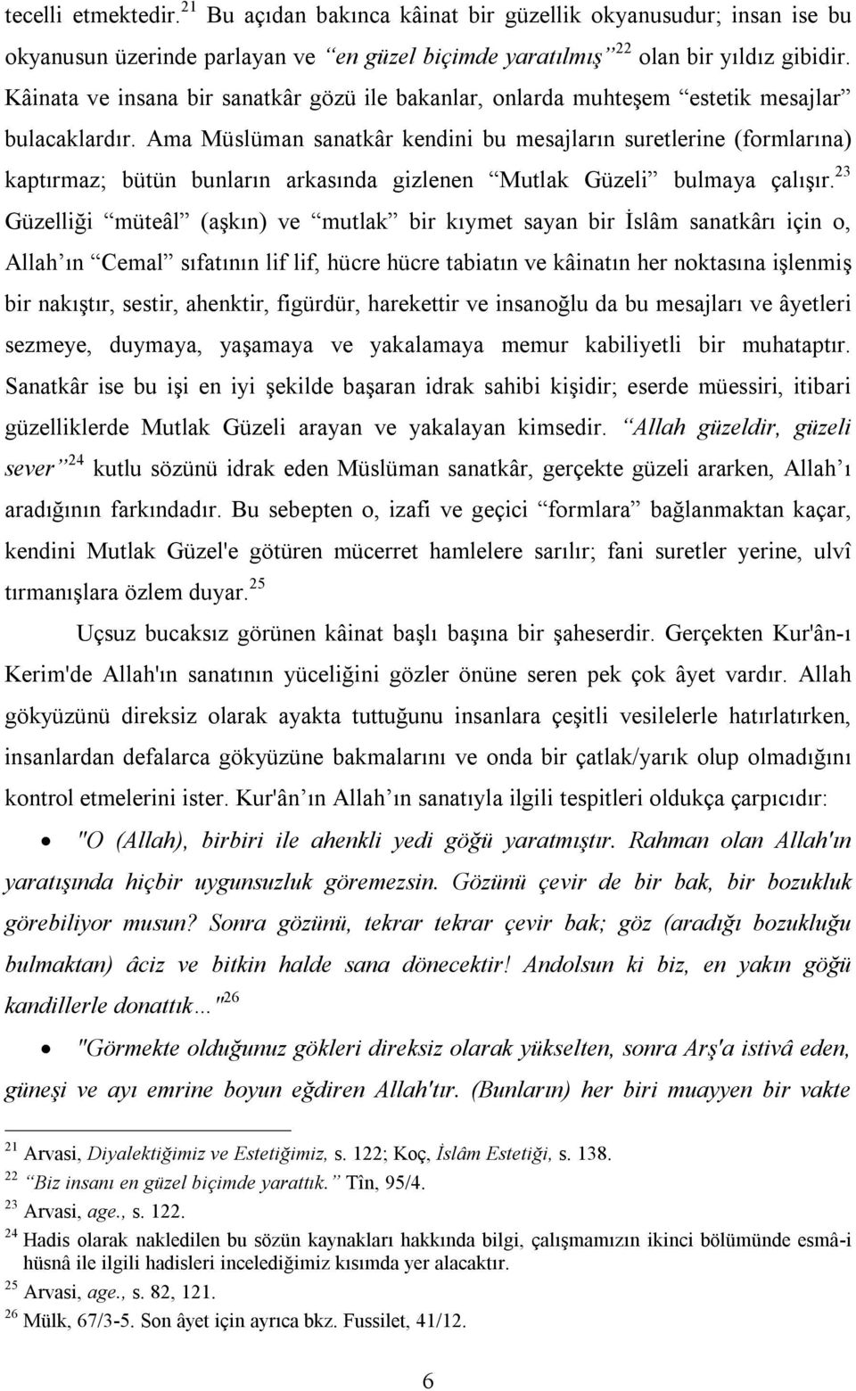 Ama Müslüman sanatkâr kendini bu mesajların suretlerine (formlarına) kaptırmaz; bütün bunların arkasında gizlenen Mutlak Güzeli bulmaya çalışır.