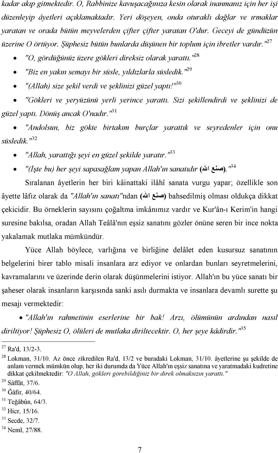 Şüphesiz bütün bunlarda düşünen bir toplum için ibretler vardır." 27 "O, gördüğünüz üzere gökleri direksiz olarak yarattı." 28 "Biz en yakın semayı bir süsle, yıldızlarla süsledik.