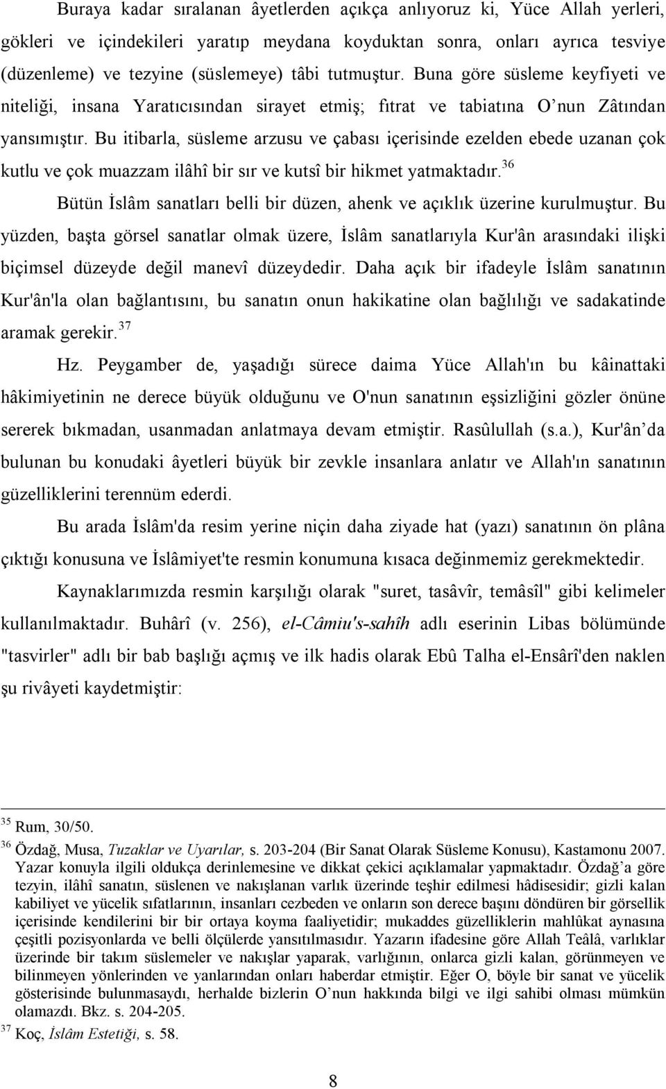 Bu itibarla, süsleme arzusu ve çabası içerisinde ezelden ebede uzanan çok kutlu ve çok muazzam ilâhî bir sır ve kutsî bir hikmet yatmaktadır.