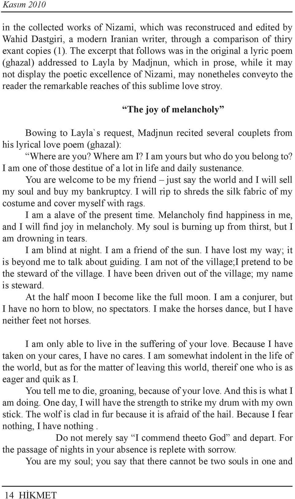 reader the remarkable reaches of this sublime love stroy. The joy of melancholy Bowing to Layla`s request, Madjnun recited several couplets from his lyrical love poem (ghazal): Where are you?