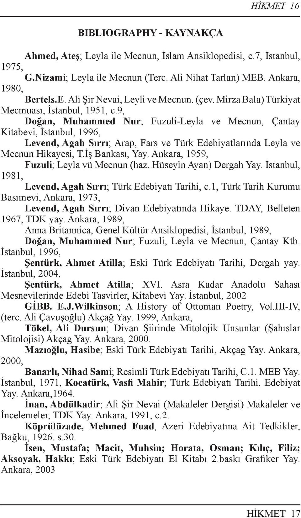 9, Doğan, Muhammed Nur; Fuzuli-Leyla ve Mecnun, Çantay Kitabevi, İstanbul, 1996, Levend, Agah Sırrı; Arap, Fars ve Türk Edebiyatlarında Leyla ve Mecnun Hikayesi, T.İş Bankası, Yay.