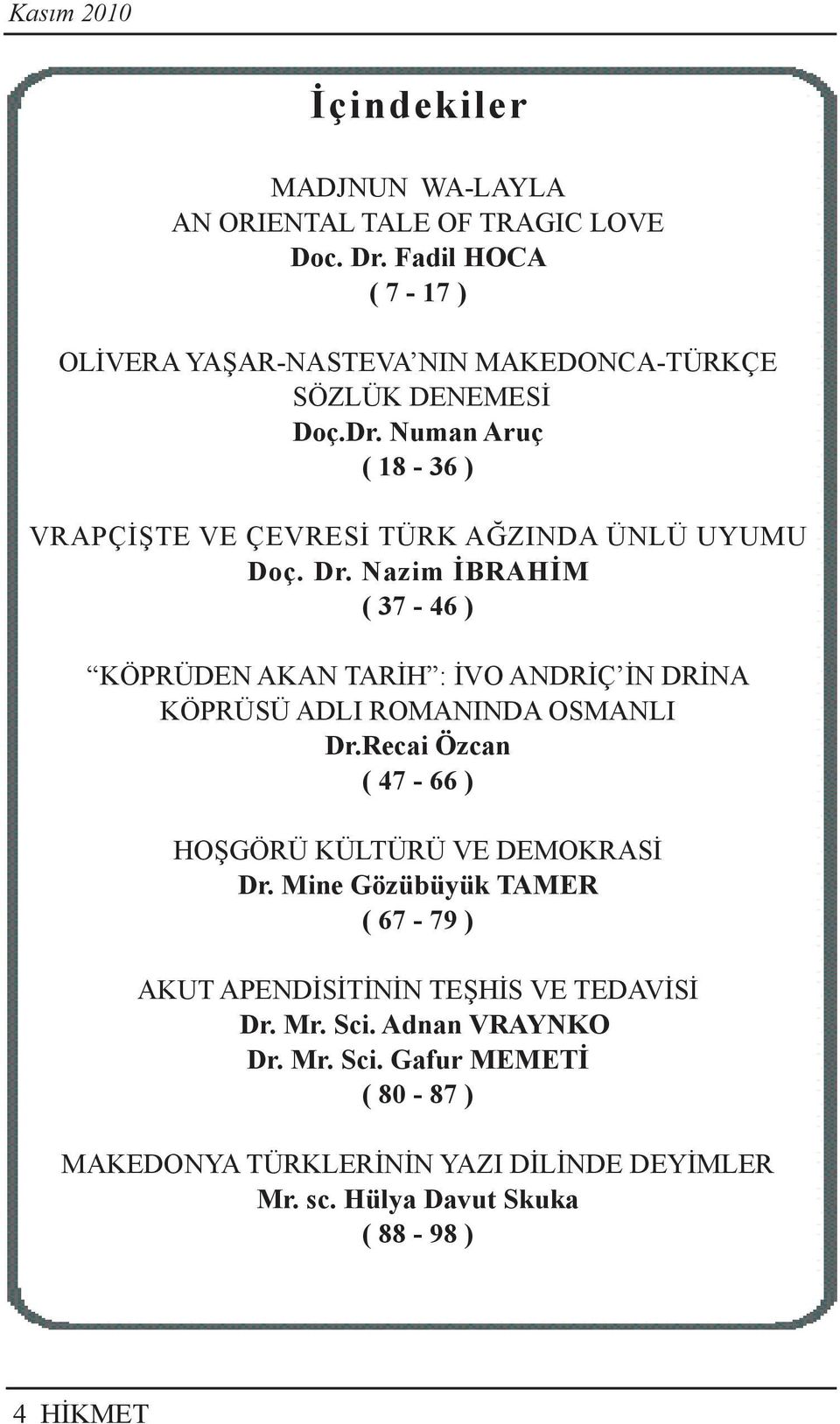 Numan Aruç ( 18-36 ) VRAPÇİŞTE VE ÇEVRESİ TÜRK AĞZINDA ÜNLÜ UYUMU Doç. Dr.