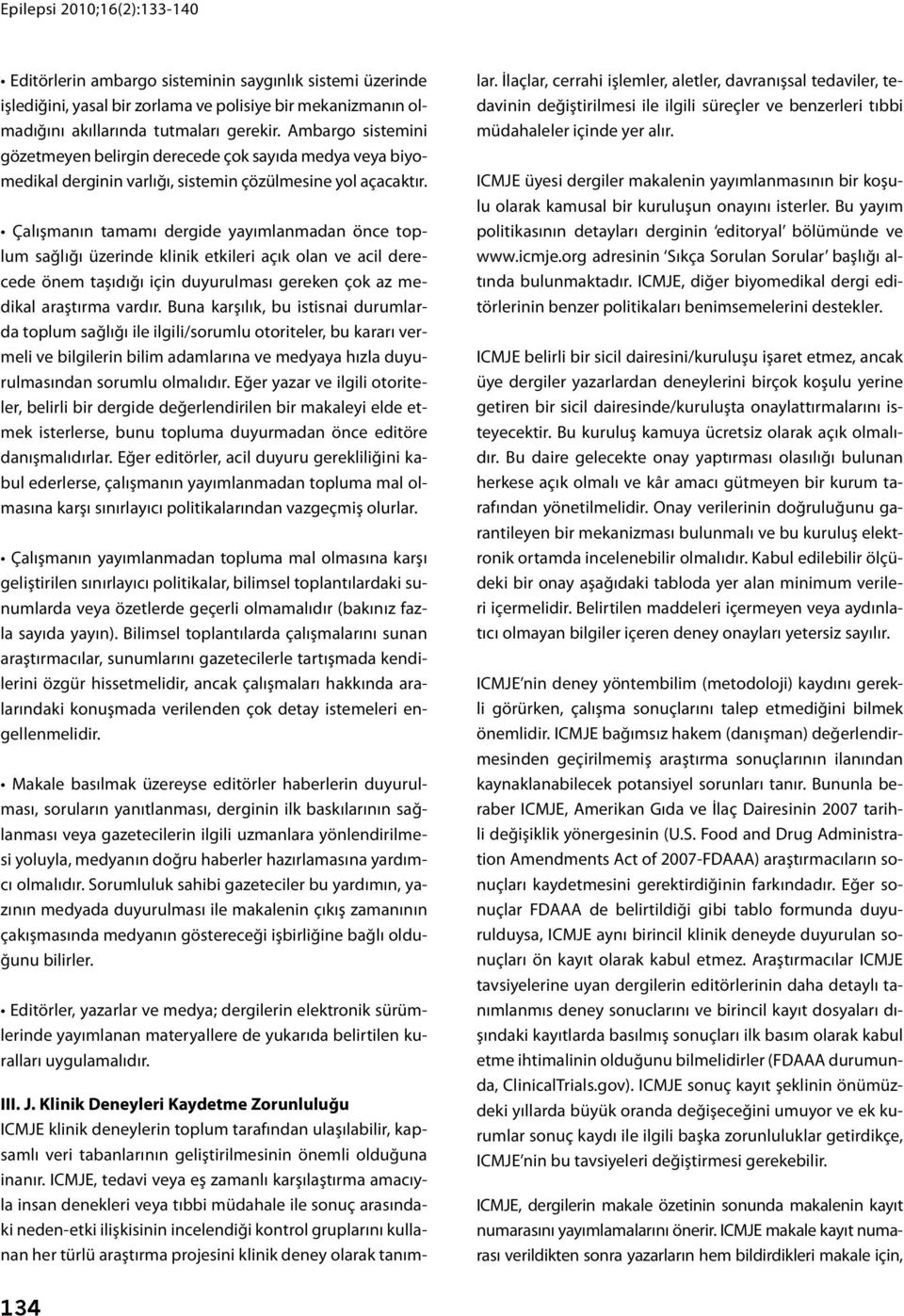 Çalışmanın tamamı dergide yayımlanmadan önce toplum sağlığı üzerinde klinik etkileri açık olan ve acil derecede önem taşıdığı için duyurulması gereken çok az medikal araştırma vardır.