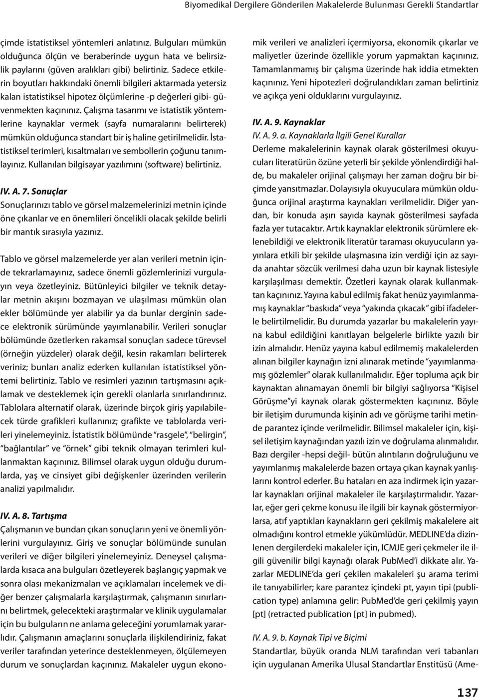 Sadece etkilerin boyutları hakkındaki önemli bilgileri aktarmada yetersiz kalan istatistiksel hipotez ölçümlerine -p değerleri gibi- güvenmekten kaçınınız.