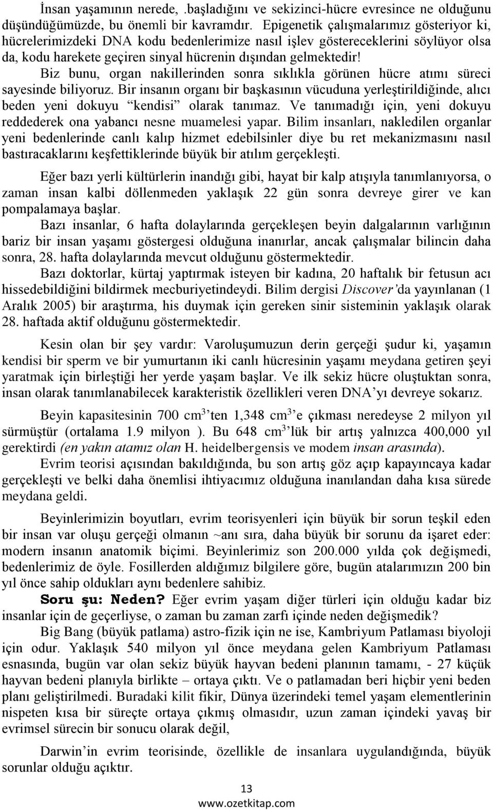 Biz bunu, organ nakillerinden sonra sıklıkla görünen hücre atımı süreci sayesinde biliyoruz.