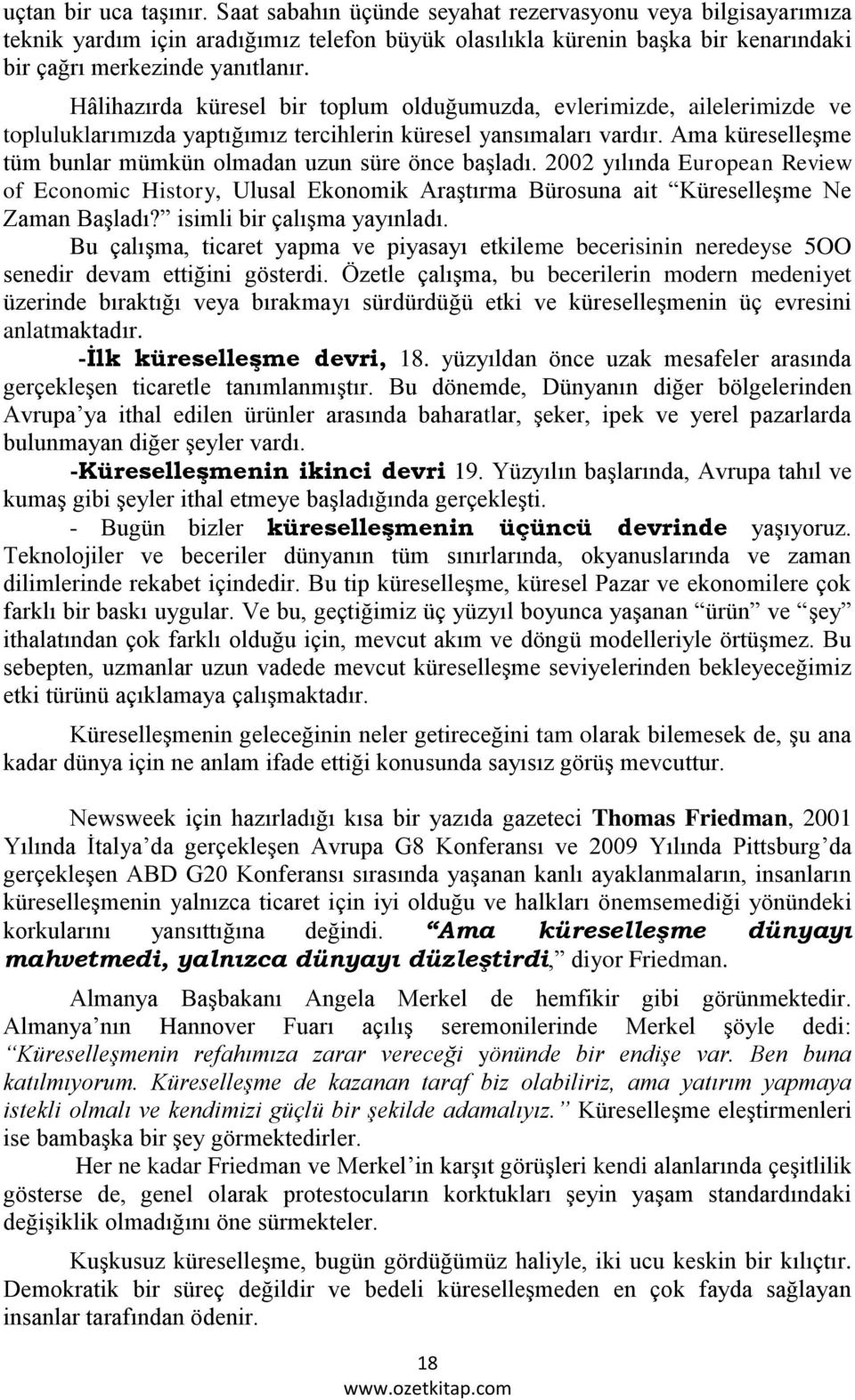 Hâlihazırda küresel bir toplum olduğumuzda, evlerimizde, ailelerimizde ve topluluklarımızda yaptığımız tercihlerin küresel yansımaları vardır.