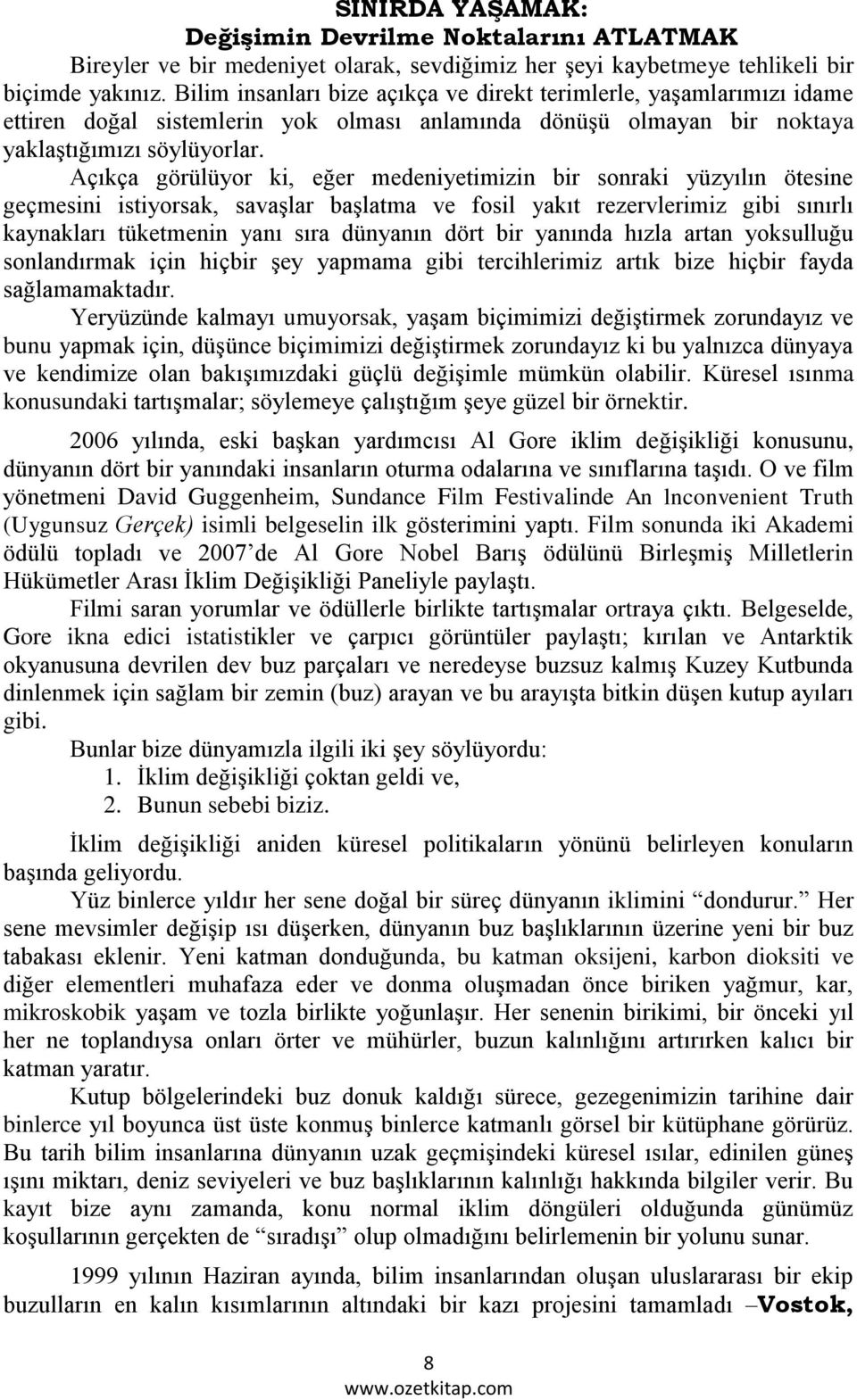 Açıkça görülüyor ki, eğer medeniyetimizin bir sonraki yüzyılın ötesine geçmesini istiyorsak, savaşlar başlatma ve fosil yakıt rezervlerimiz gibi sınırlı kaynakları tüketmenin yanı sıra dünyanın dört