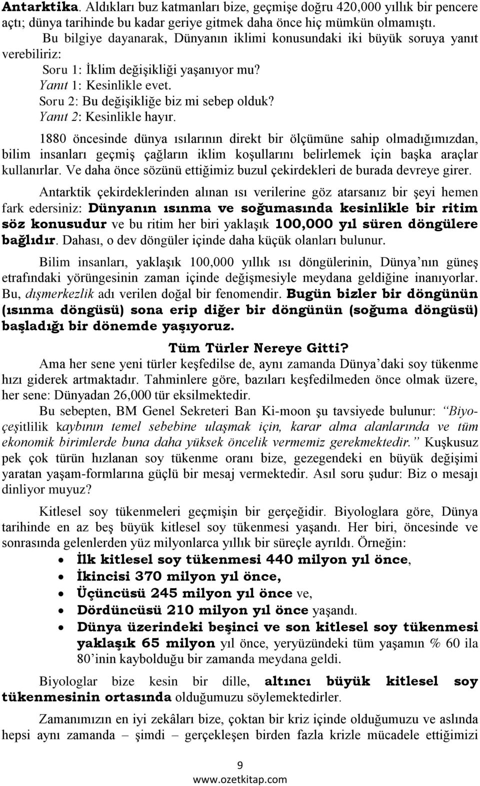 Yanıt 2: Kesinlikle hayır. 1880 öncesinde dünya ısılarının direkt bir ölçümüne sahip olmadığımızdan, bilim insanları geçmiş çağların iklim koşullarını belirlemek için başka araçlar kullanırlar.