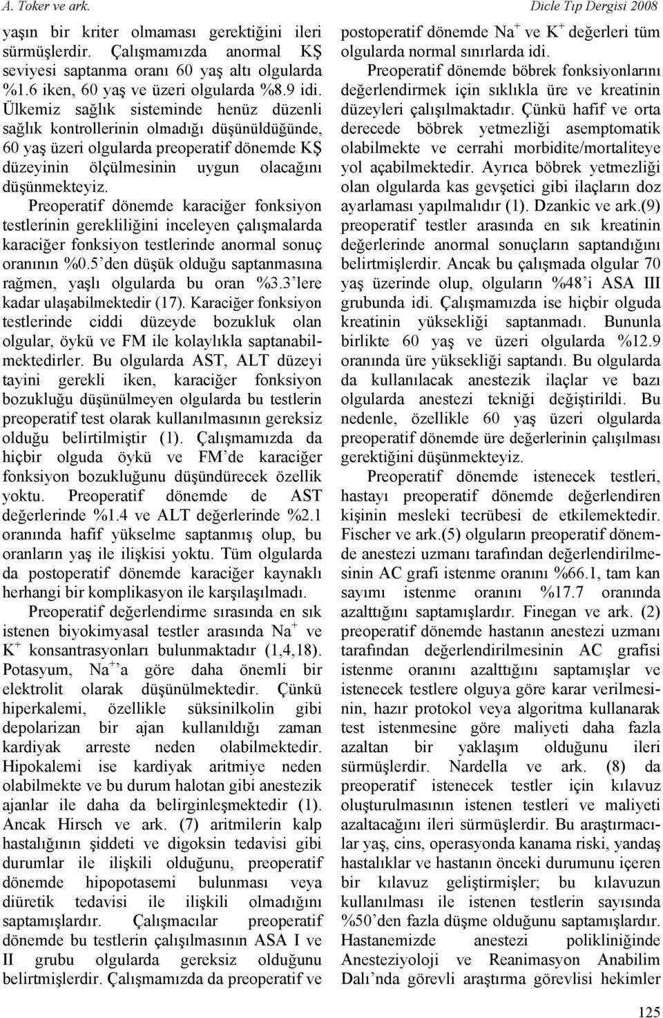 Ülkemiz sağlık sisteminde henüz düzenli sağlık kontrollerinin olmadığı düşünüldüğünde, 60 yaş üzeri olgularda preoperatif dönemde KŞ düzeyinin ölçülmesinin uygun olacağını düşünmekteyiz.