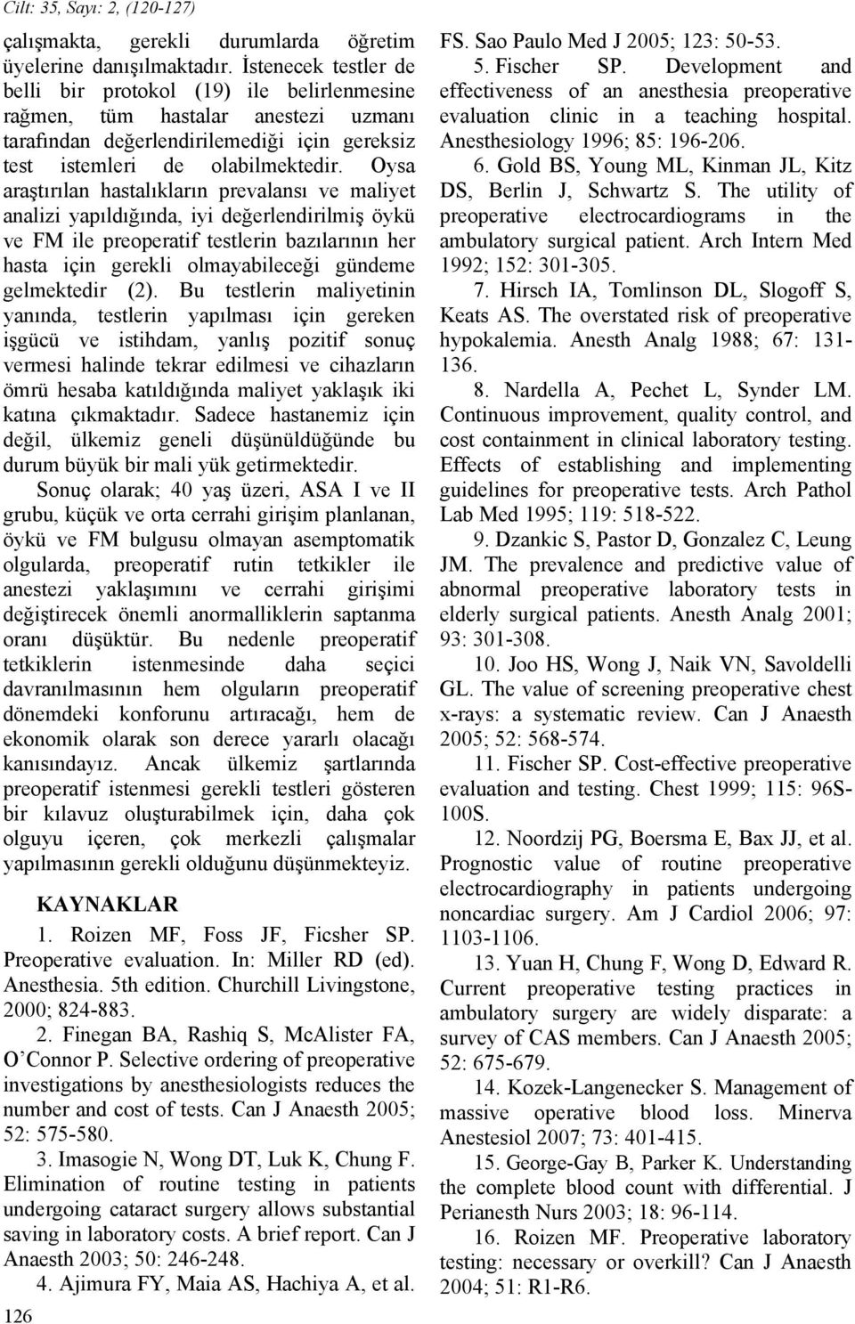 Oysa araştırılan hastalıkların prevalansı ve maliyet analizi yapıldığında, iyi değerlendirilmiş öykü ve FM ile preoperatif testlerin bazılarının her hasta için gerekli olmayabileceği gündeme