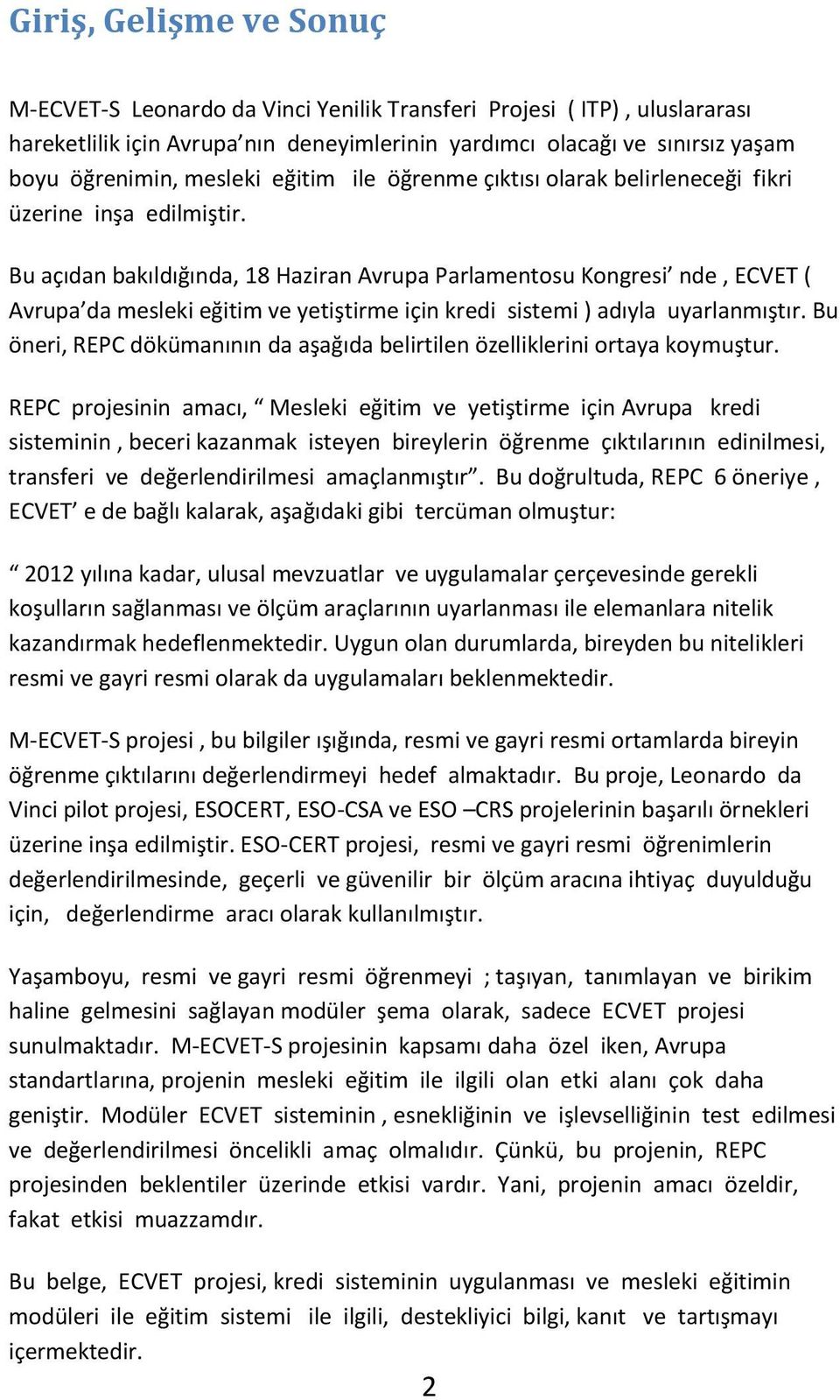 Bu açıdan bakıldığında, 18 Haziran Avrupa Parlamentosu Kongresi nde, ECVET ( Avrupa da mesleki eğitim ve yetiştirme için kredi sistemi ) adıyla uyarlanmıştır.