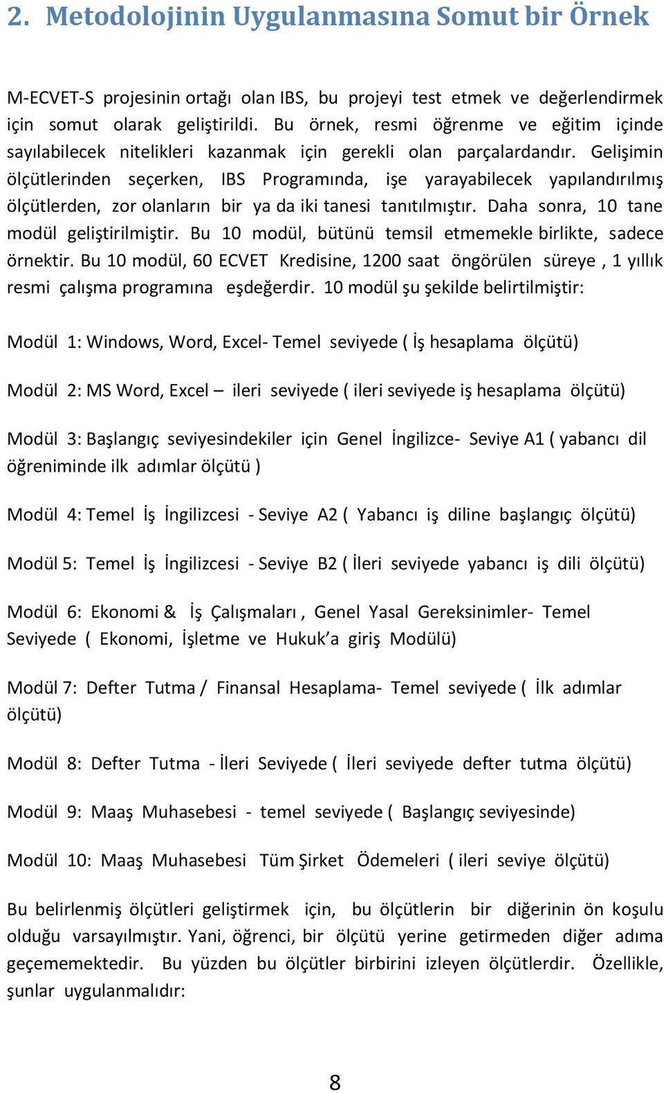 Gelişimin ölçütlerinden seçerken, IBS Programında, işe yarayabilecek yapılandırılmış ölçütlerden, zor olanların bir ya da iki tanesi tanıtılmıştır. Daha sonra, 10 tane modül geliştirilmiştir.