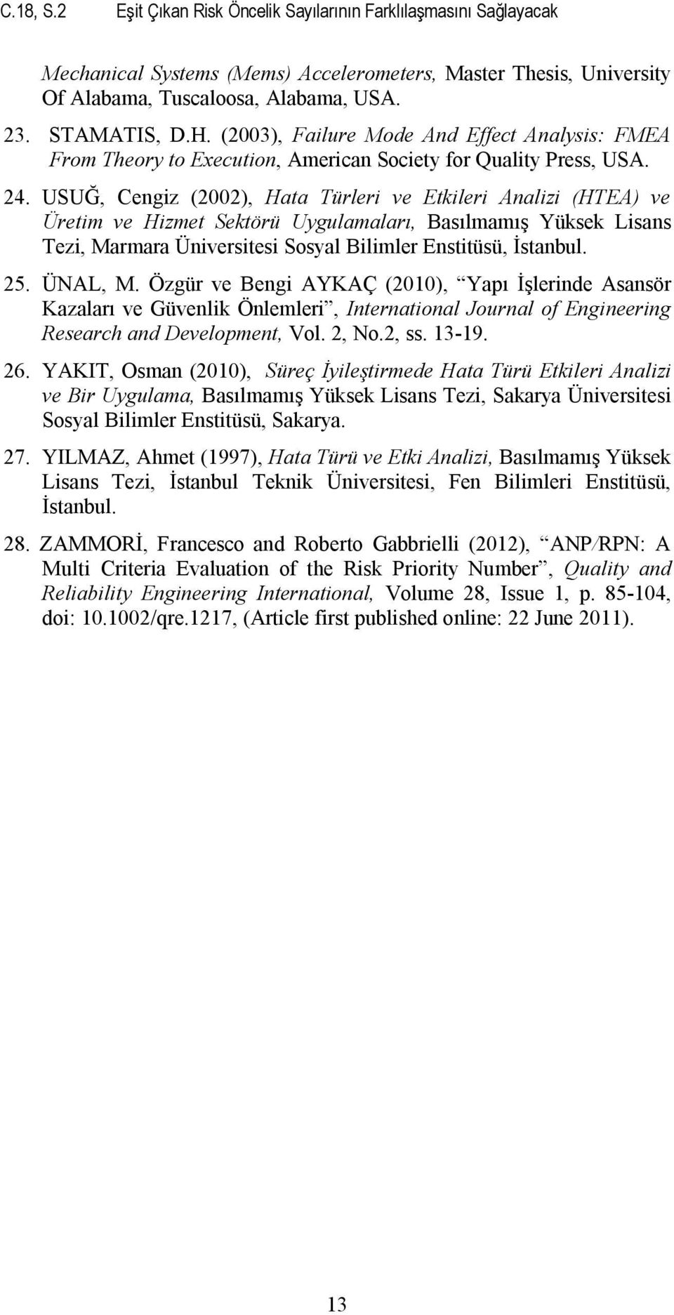 USUĞ, Cengiz (2002), Hata Türleri ve Etkileri Analizi (HTEA) ve Üretim ve Hizmet Sektörü Uygulamaları, Basılmamış Yüksek Lisans Tezi, Marmara Üniversitesi Sosyal Bilimler Enstitüsü, İstanbul. 25.