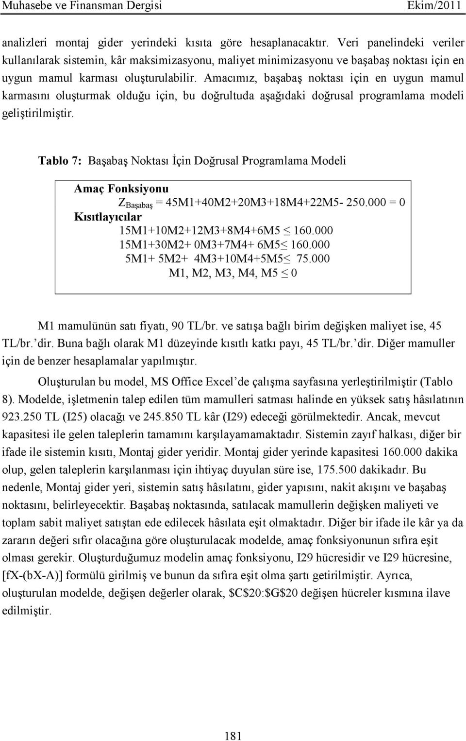 Amacımız, başabaş noktası için en uygun mamul karmasını oluşturmak olduğu için, bu doğrultuda aşağıdaki doğrusal programlama modeli geliştirilmiştir.