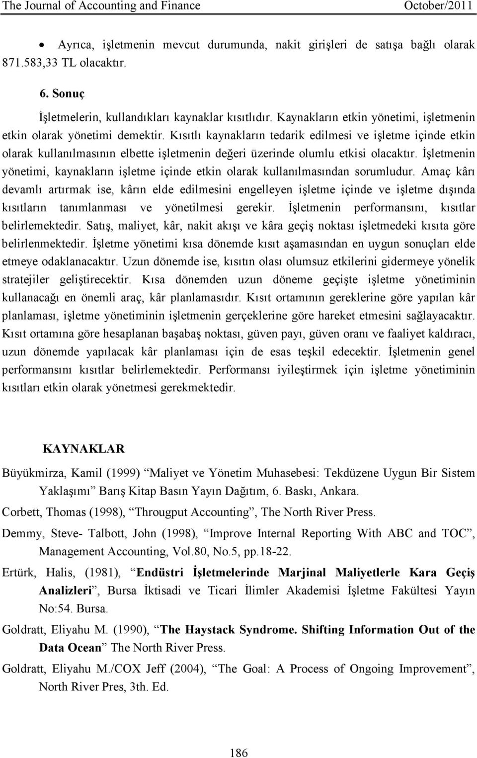 Kısıtlı kaynakların tedarik edilmesi ve işletme içinde etkin olarak kullanılmasının elbette işletmenin değeri üzerinde olumlu etkisi olacaktır.