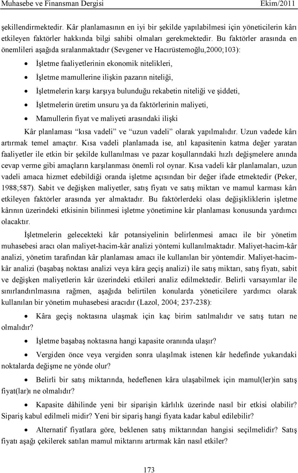 Bu faktörler arasında en önemlileri aşağıda sıralanmaktadır (Sevgener ve Hacırüstemoğlu,2000;103): Đşletme faaliyetlerinin ekonomik nitelikleri, Đşletme mamullerine ilişkin pazarın niteliği,
