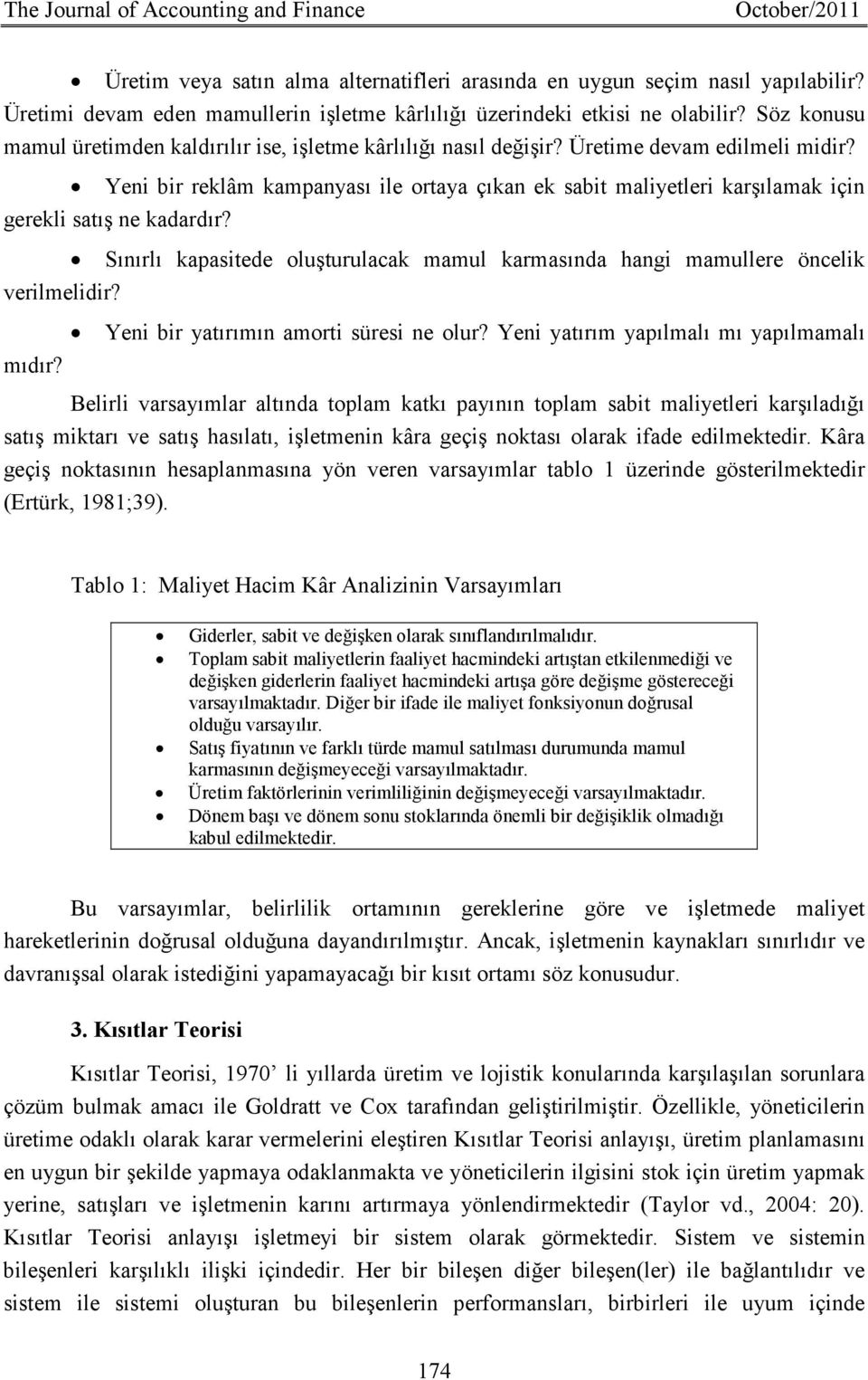 Yeni bir reklâm kampanyası ile ortaya çıkan ek sabit maliyetleri karşılamak için gerekli satış ne kadardır? Sınırlı kapasitede oluşturulacak mamul karmasında hangi mamullere öncelik verilmelidir?